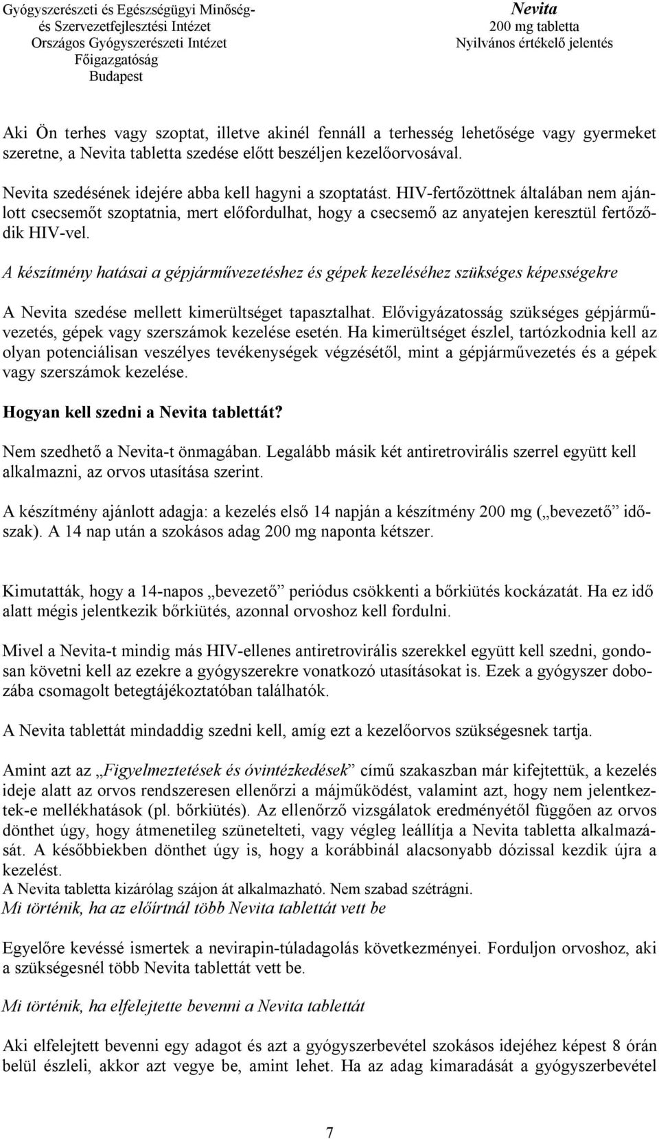 A készítmény hatásai a gépjárművezetéshez és gépek kezeléséhez szükséges képességekre A szedése mellett kimerültséget tapasztalhat.