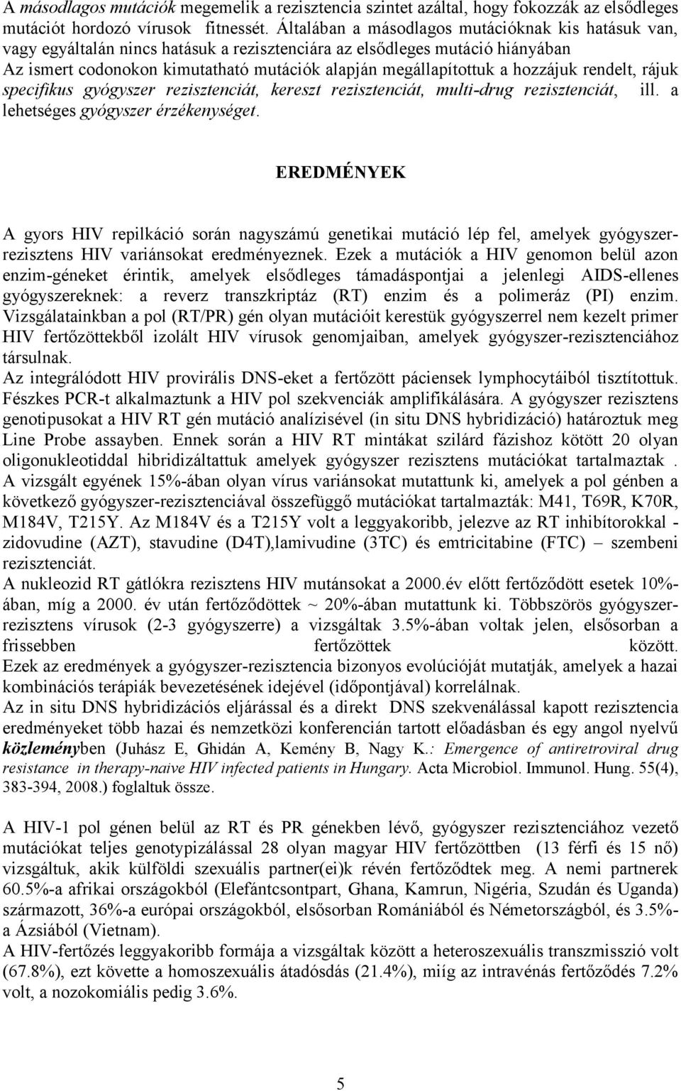 hozzájuk rendelt, rájuk specifikus gyógyszer rezisztenciát, kereszt rezisztenciát, multi-drug rezisztenciát, ill. a lehetséges gyógyszer érzékenységet.