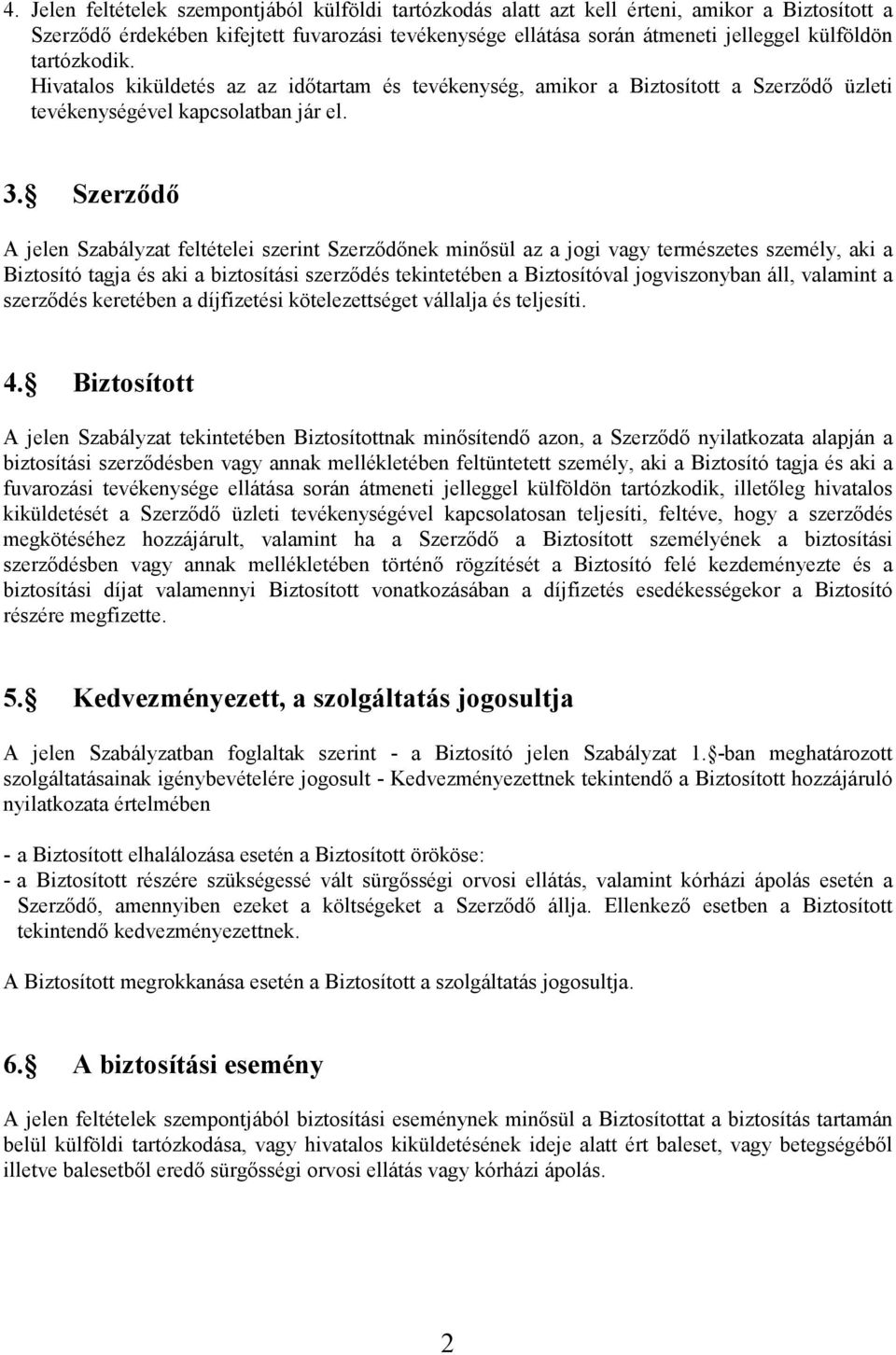Szerzıdı A jelen Szabályzat feltételei szerint Szerzıdınek minısül az a jogi vagy természetes személy, aki a Biztosító tagja és aki a biztosítási szerzıdés tekintetében a Biztosítóval jogviszonyban