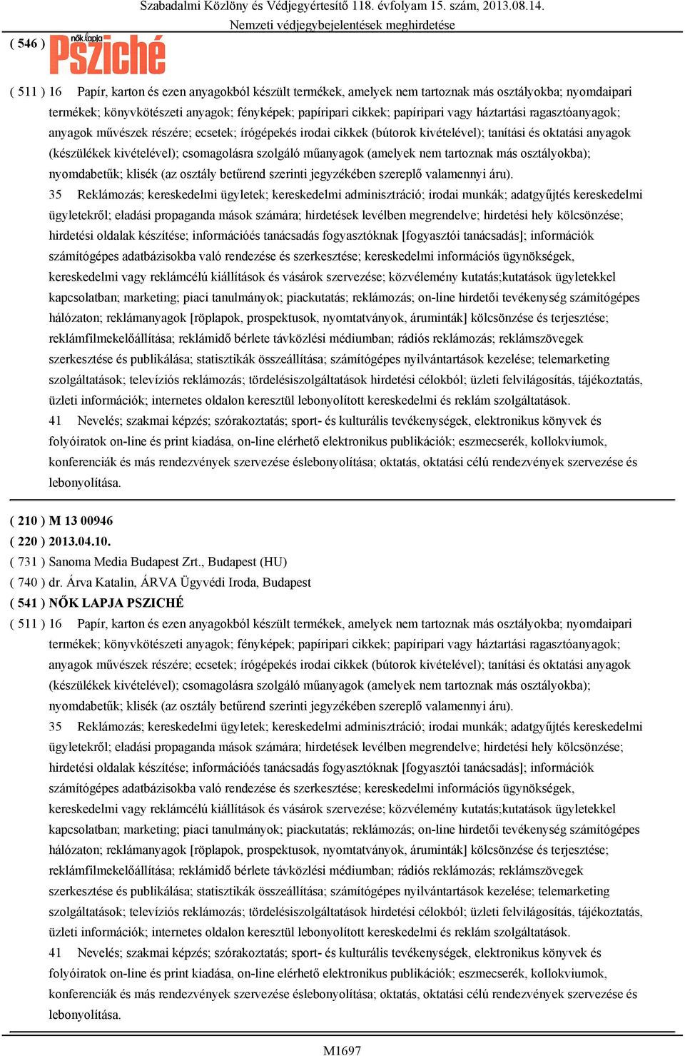 háztartási ragasztóanyagok; anyagok művészek részére; ecsetek; írógépekés irodai cikkek (bútorok kivételével); tanítási és oktatási anyagok (készülékek kivételével); csomagolásra szolgáló műanyagok