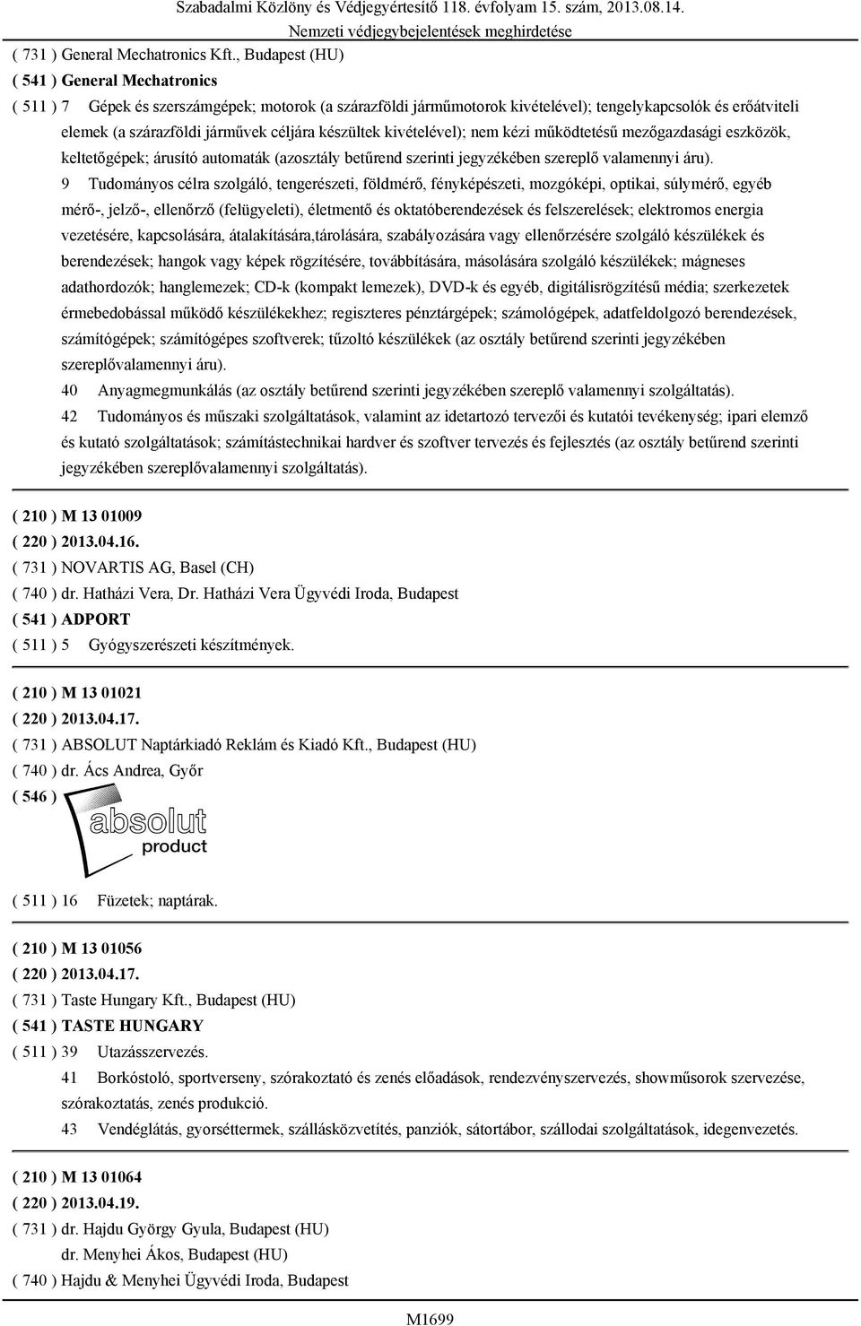 készültek kivételével); nem kézi működtetésű mezőgazdasági eszközök, keltetőgépek; árusító automaták (azosztály betűrend szerinti jegyzékében szereplő valamennyi áru).