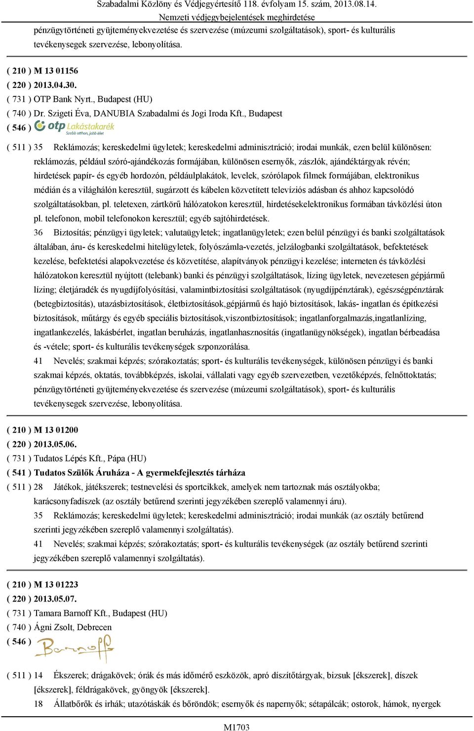 , Budapest ( 511 ) 35 Reklámozás; kereskedelmi ügyletek; kereskedelmi adminisztráció; irodai munkák, ezen belül különösen: reklámozás, például szóró-ajándékozás formájában, különösen esernyők,