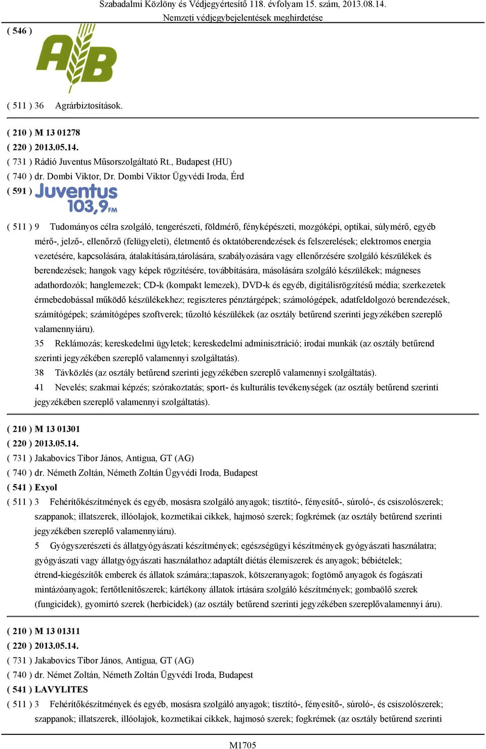 Dombi Viktor Ügyvédi Iroda, Érd ( 591 ) ( 511 ) 9 Tudományos célra szolgáló, tengerészeti, földmérő, fényképészeti, mozgóképi, optikai, súlymérő, egyéb mérő-, jelző-, ellenőrző (felügyeleti),