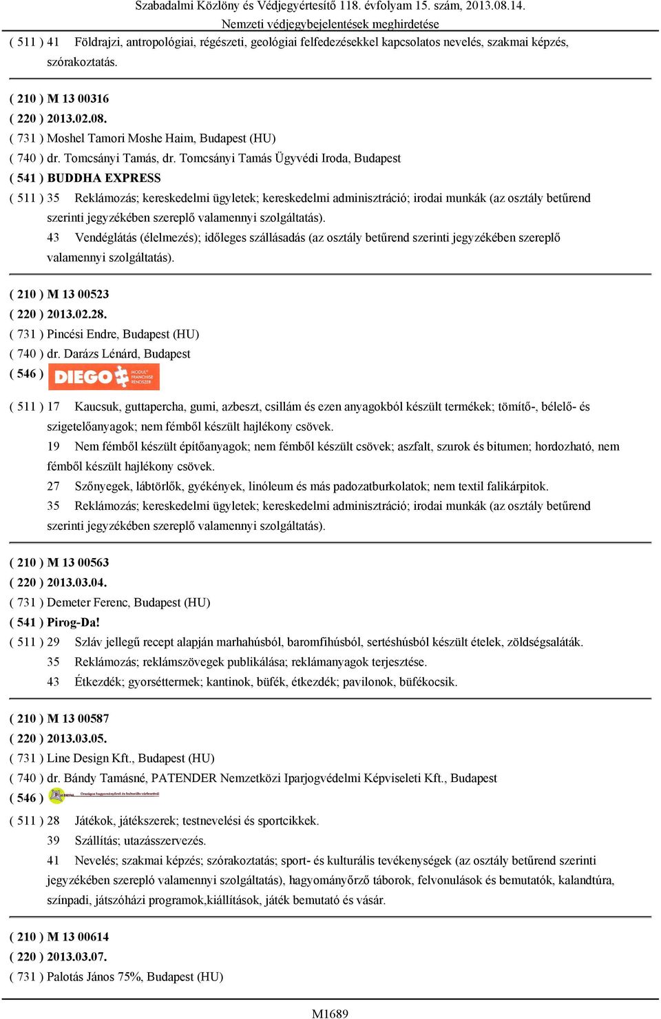 Tomcsányi Tamás Ügyvédi Iroda, Budapest ( 541 ) BUDDHA EXPRESS ( 511 ) 35 Reklámozás; kereskedelmi ügyletek; kereskedelmi adminisztráció; irodai munkák (az osztály betűrend szerinti jegyzékében