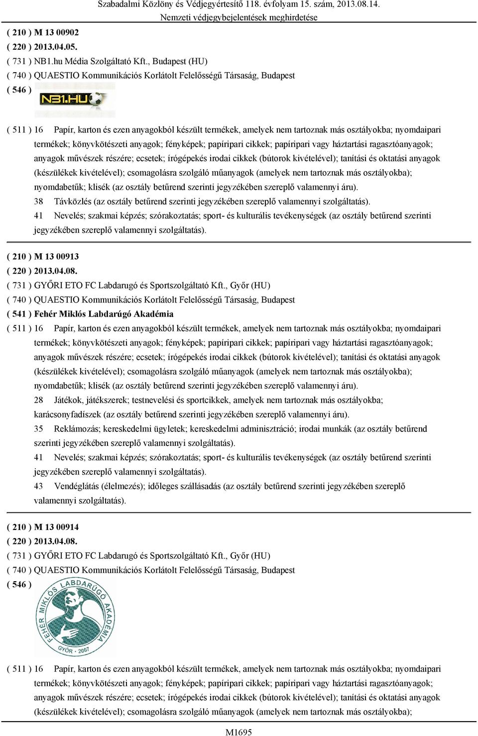 nyomdaipari termékek; könyvkötészeti anyagok; fényképek; papíripari cikkek; papíripari vagy háztartási ragasztóanyagok; anyagok művészek részére; ecsetek; írógépekés irodai cikkek (bútorok