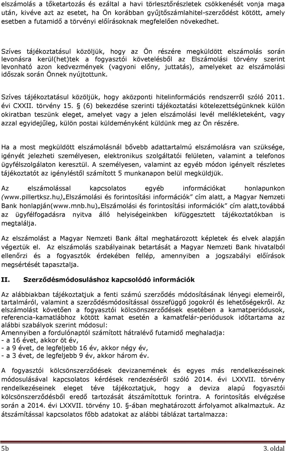 Szíves tájékoztatásul közöljük, hogy az Ön részére megküldött elszámolás során levonásra kerül(het)tek a fogyasztói követelésből az Elszámolási törvény szerint levonható azon kedvezmények (vagyoni
