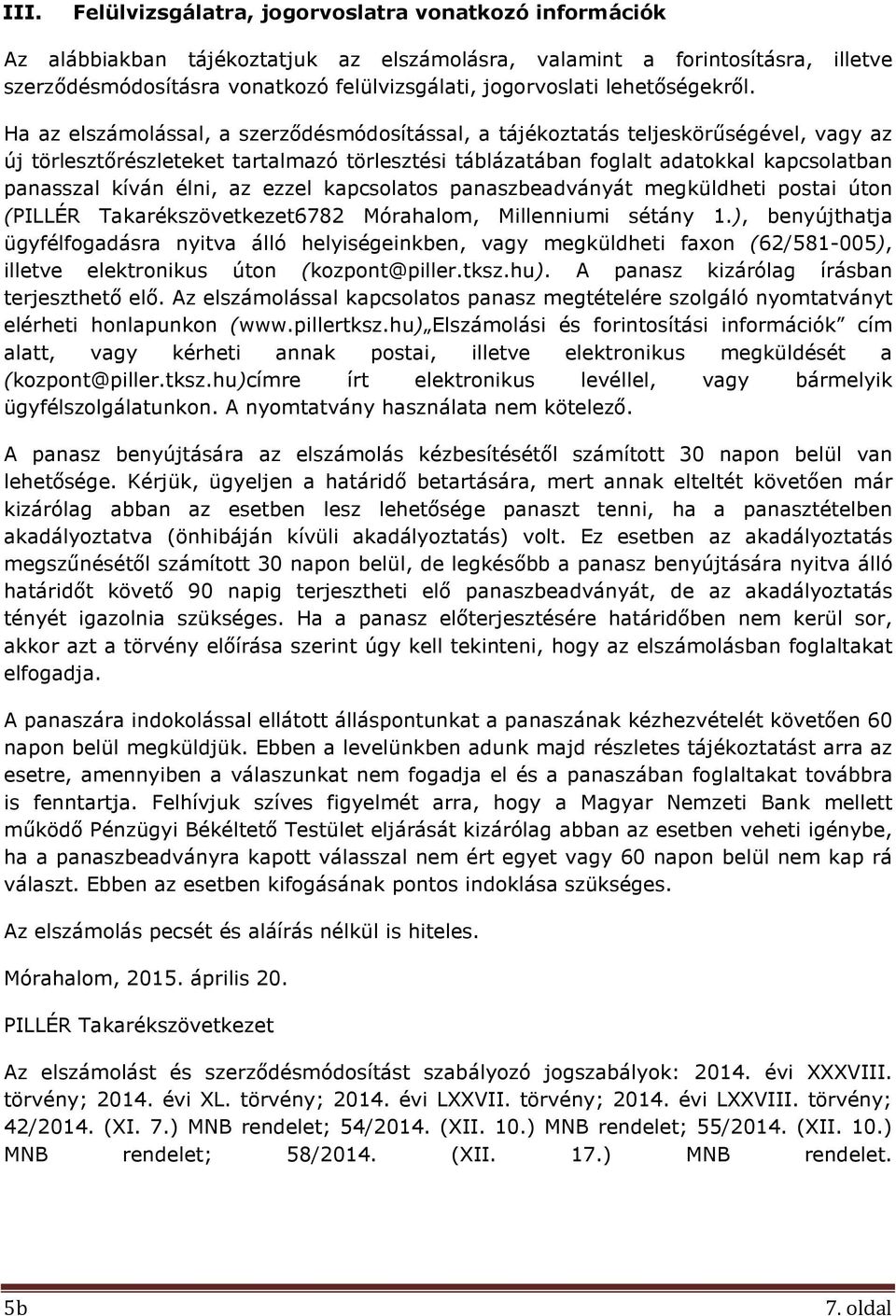 Ha az elszámolással, a szerződésmódosítással, a tájékoztatás teljeskörűségével, vagy az új törlesztőrészleteket tartalmazó törlesztési táblázatában foglalt adatokkal kapcsolatban panasszal kíván