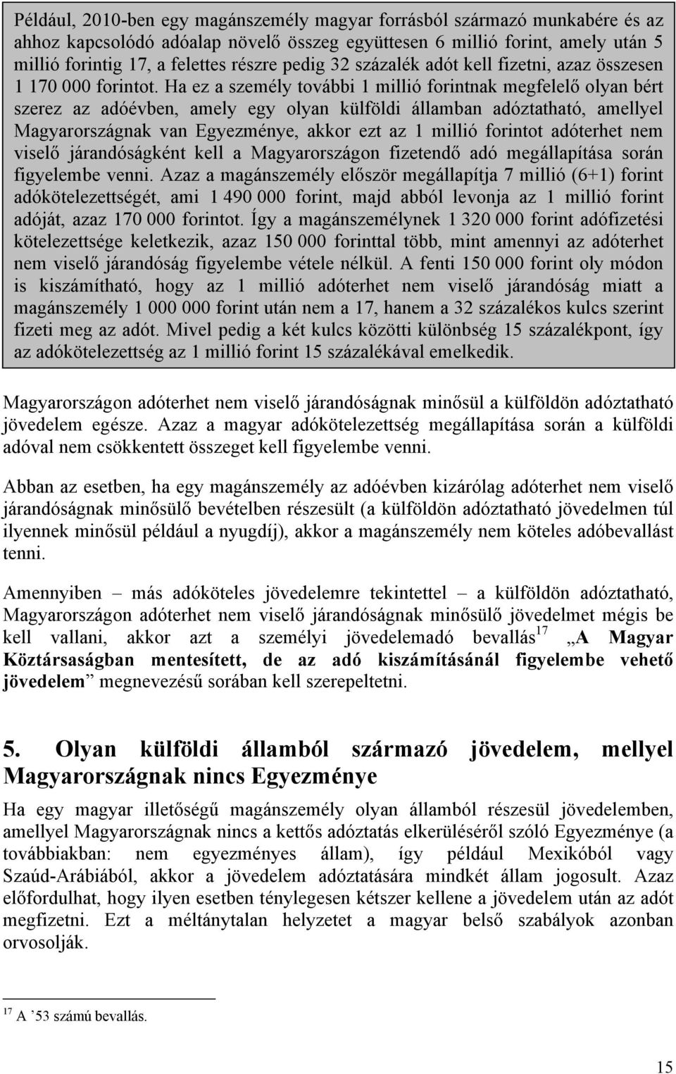 Ha ez a személy további 1 millió forintnak megfelelő olyan bért szerez az adóévben, amely egy olyan külföldi államban adóztatható, amellyel Magyarországnak van Egyezménye, akkor ezt az 1 millió