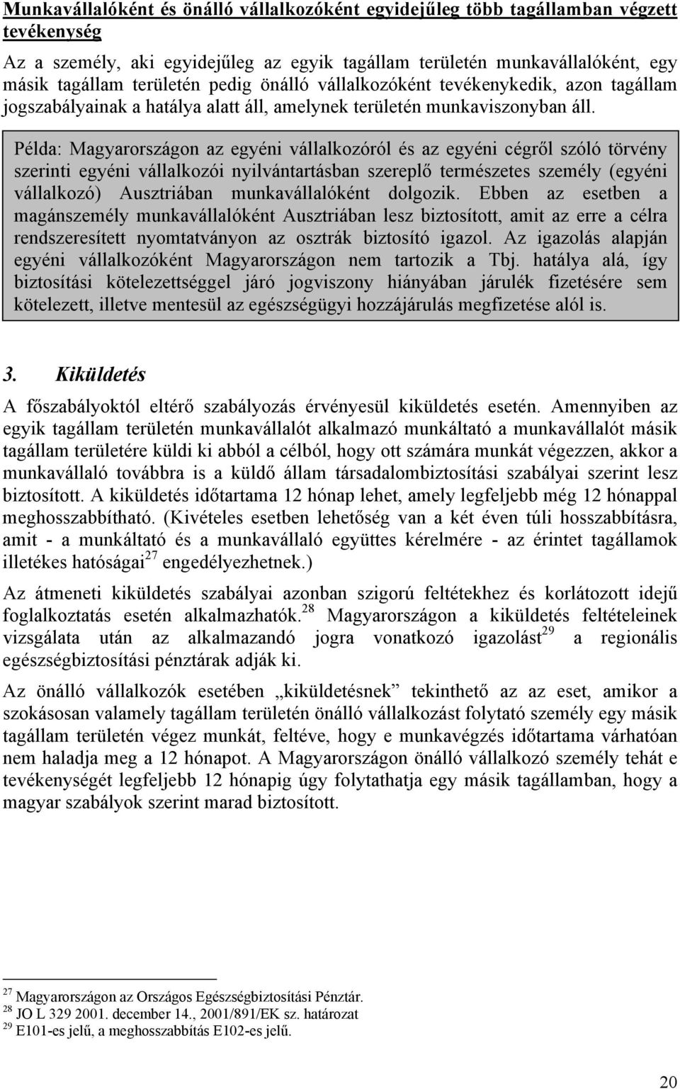 Példa: Magyarországon az egyéni vállalkozóról és az egyéni cégről szóló törvény szerinti egyéni vállalkozói nyilvántartásban szereplő természetes személy (egyéni vállalkozó) Ausztriában