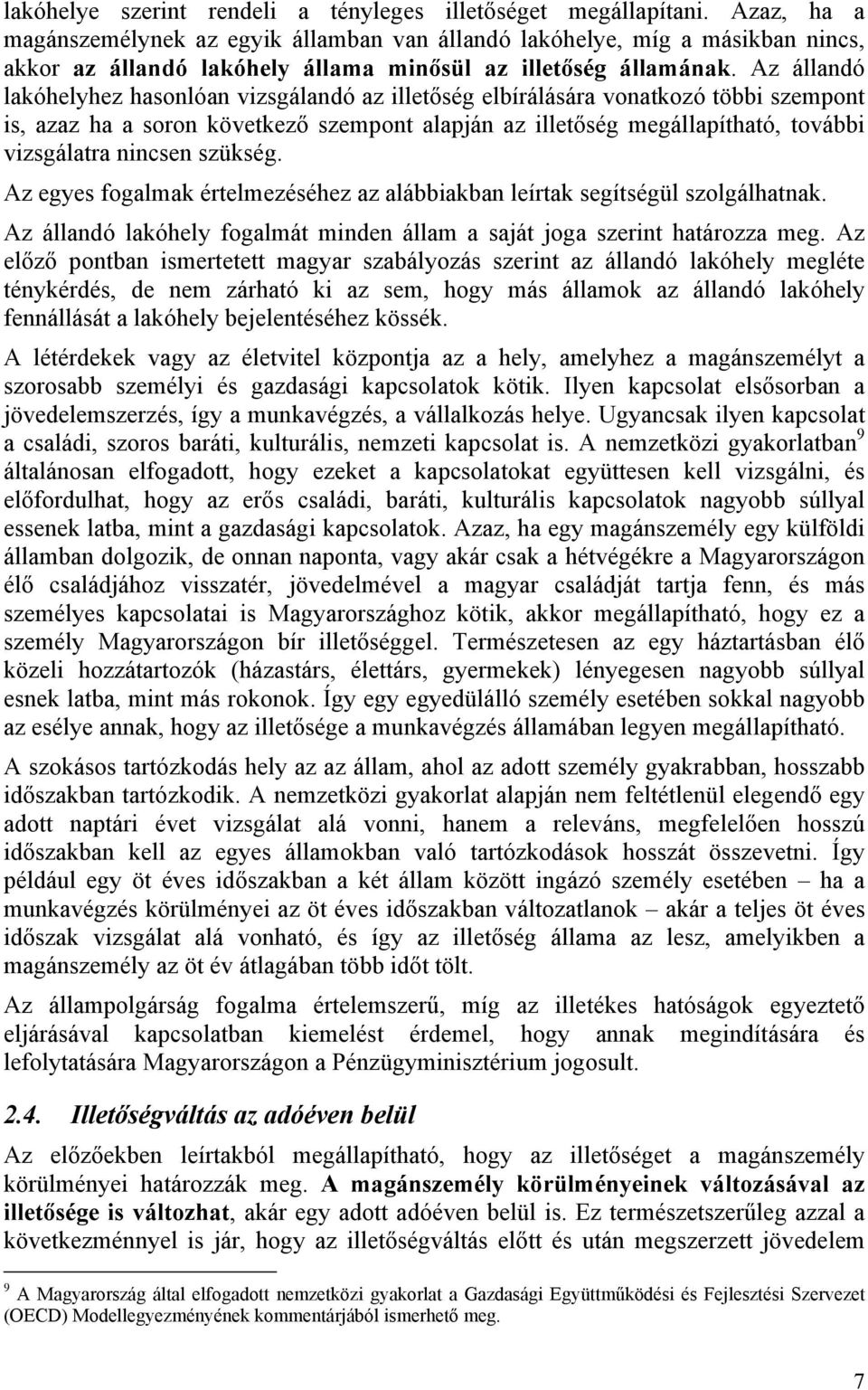 Az állandó lakóhelyhez hasonlóan vizsgálandó az illetőség elbírálására vonatkozó többi szempont is, azaz ha a soron következő szempont alapján az illetőség megállapítható, további vizsgálatra nincsen