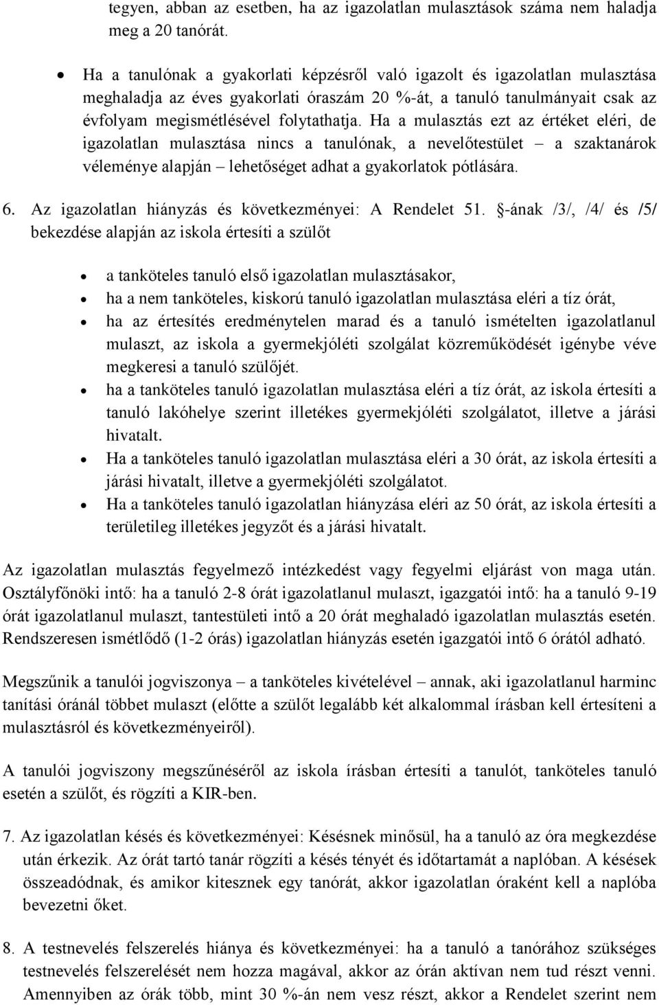 Ha a mulasztás ezt az értéket eléri, de igazolatlan mulasztása nincs a tanulónak, a nevelőtestület a szaktanárok véleménye alapján lehetőséget adhat a gyakorlatok pótlására. 6.