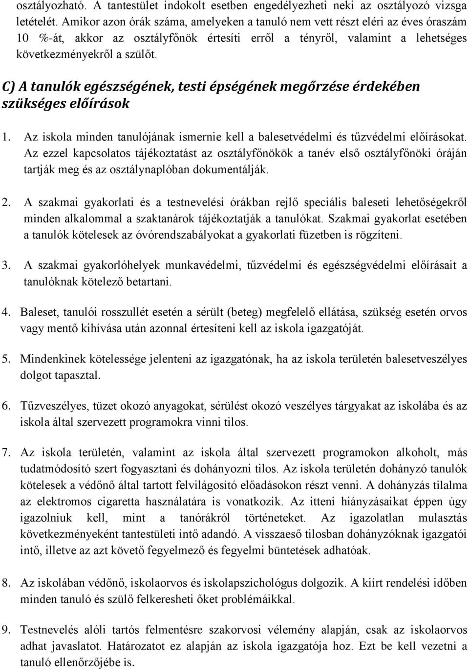 C) A tanulók egészségének, testi épségének megőrzése érdekében szükséges előírások 1. Az iskola minden tanulójának ismernie kell a balesetvédelmi és tűzvédelmi előírásokat.