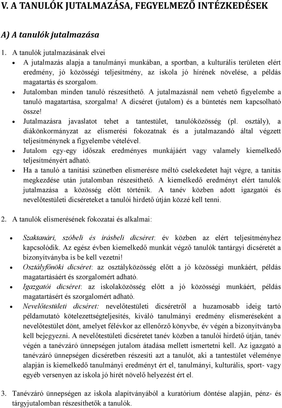 magatartás és szorgalom. Jutalomban minden tanuló részesíthető. A jutalmazásnál nem vehető figyelembe a tanuló magatartása, szorgalma! A dicséret (jutalom) és a büntetés nem kapcsolható össze!