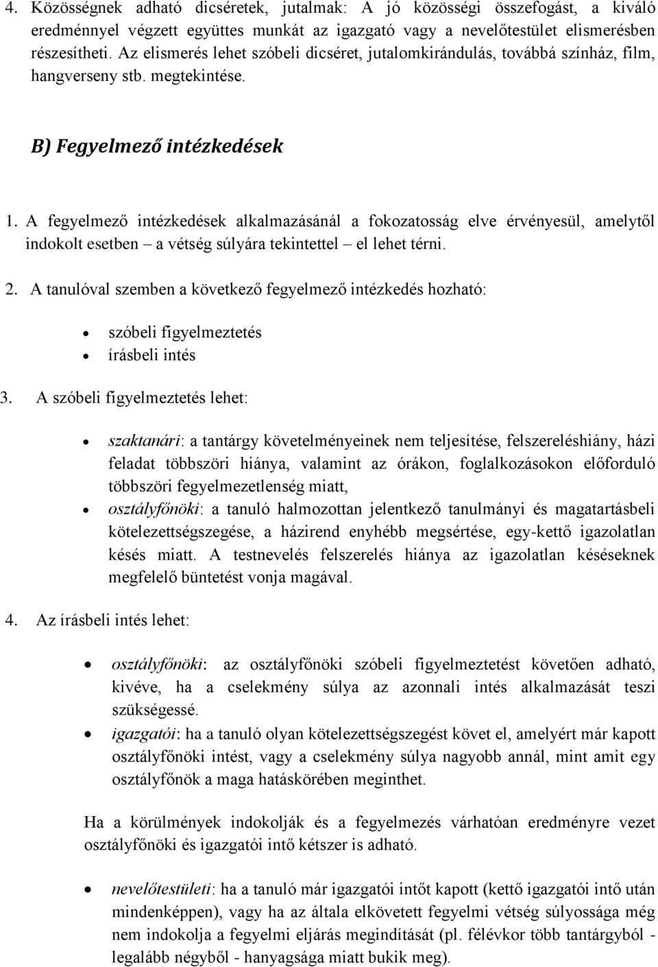 A fegyelmező intézkedések alkalmazásánál a fokozatosság elve érvényesül, amelytől indokolt esetben a vétség súlyára tekintettel el lehet térni. 2.