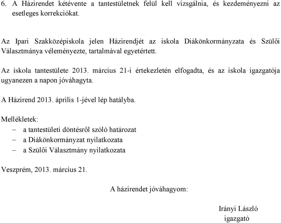 Az iskola tantestülete 2013. március 21-i értekezletén elfogadta, és az iskola igazgatója ugyanezen a napon jóváhagyta. A Házirend 2013.