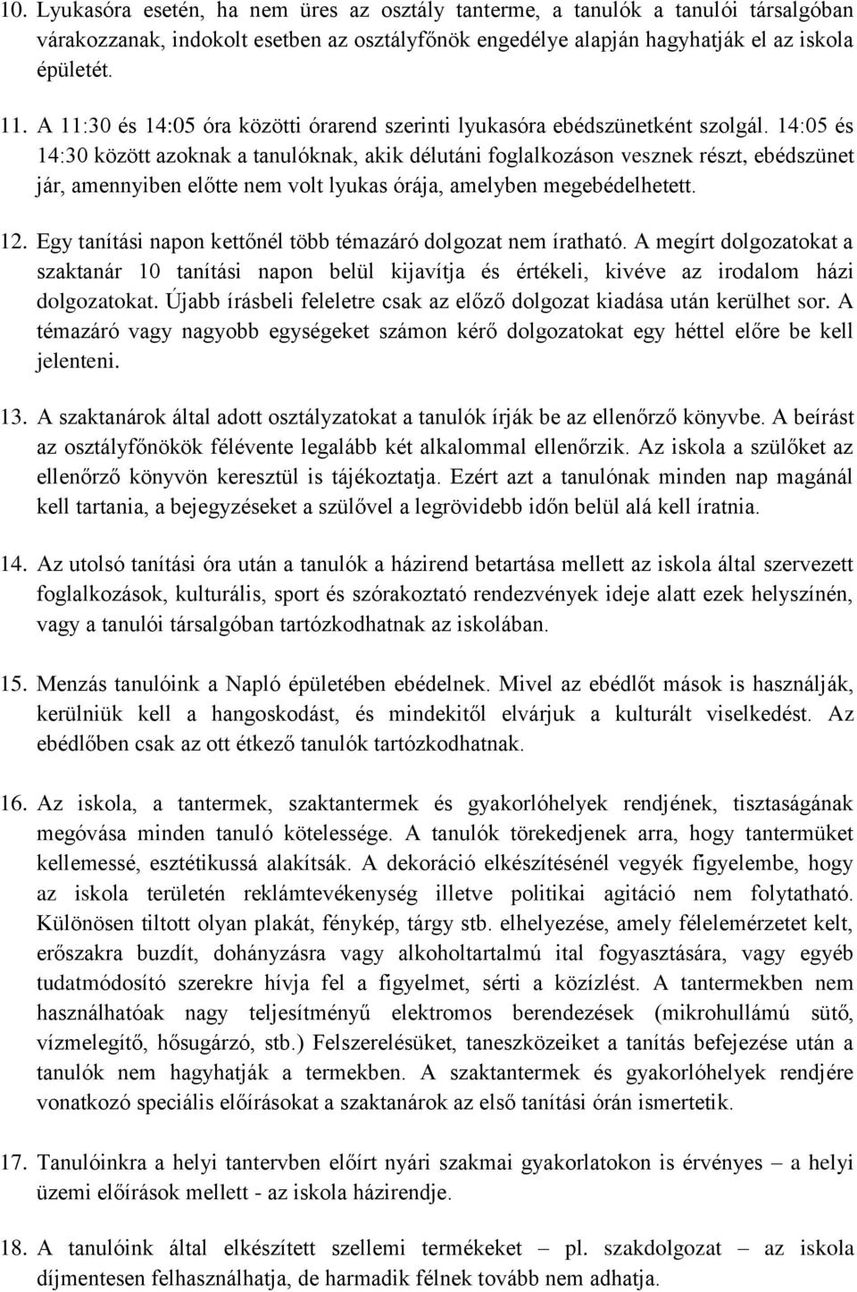 14:05 és 14:30 között azoknak a tanulóknak, akik délutáni foglalkozáson vesznek részt, ebédszünet jár, amennyiben előtte nem volt lyukas órája, amelyben megebédelhetett. 12.