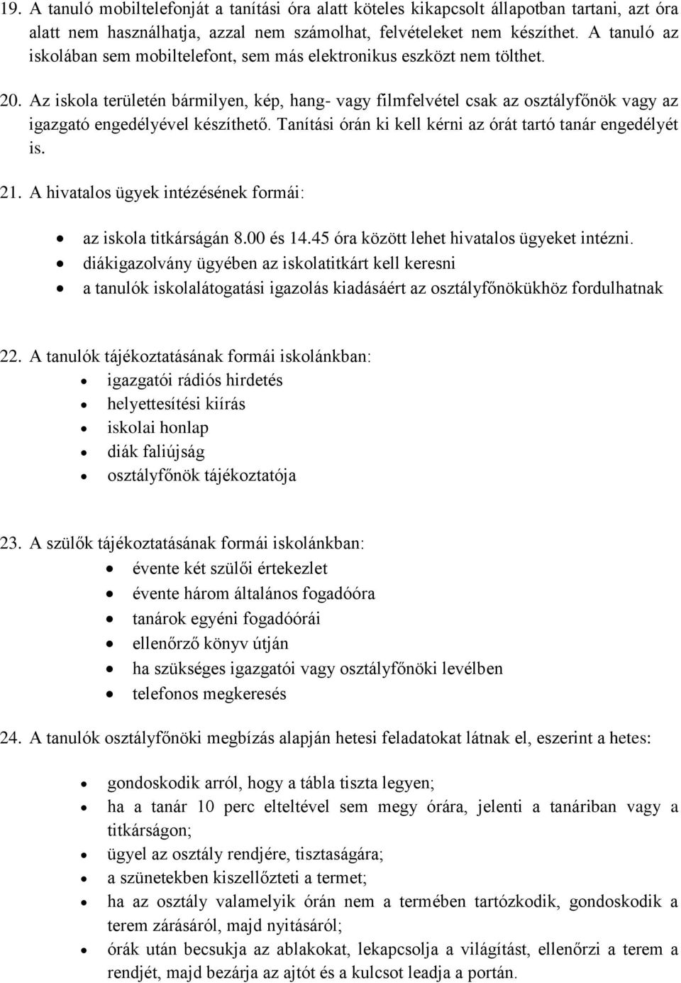 Az iskola területén bármilyen, kép, hang- vagy filmfelvétel csak az osztályfőnök vagy az igazgató engedélyével készíthető. Tanítási órán ki kell kérni az órát tartó tanár engedélyét is. 21.