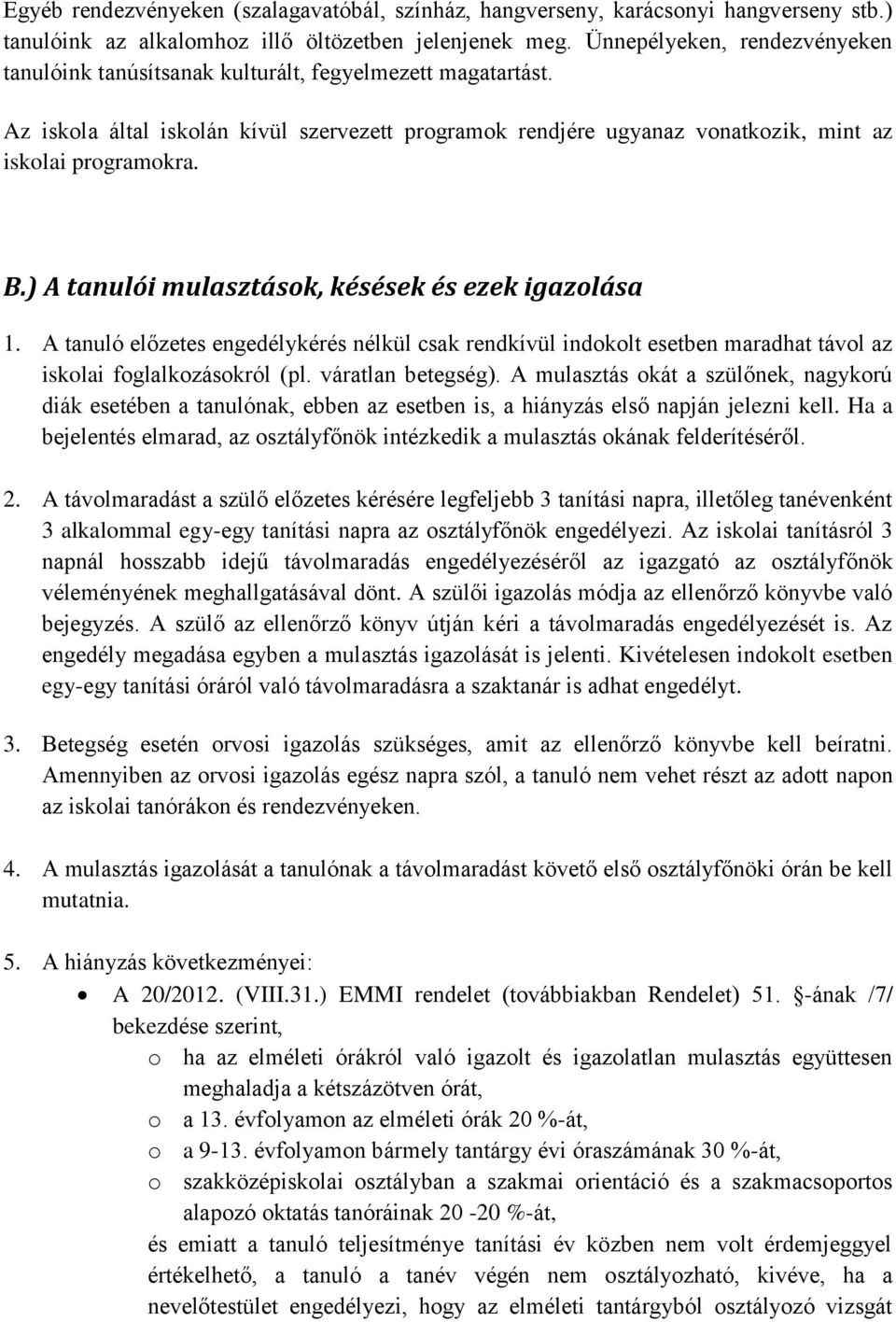 ) A tanulói mulasztások, késések és ezek igazolása 1. A tanuló előzetes engedélykérés nélkül csak rendkívül indokolt esetben maradhat távol az iskolai foglalkozásokról (pl. váratlan betegség).