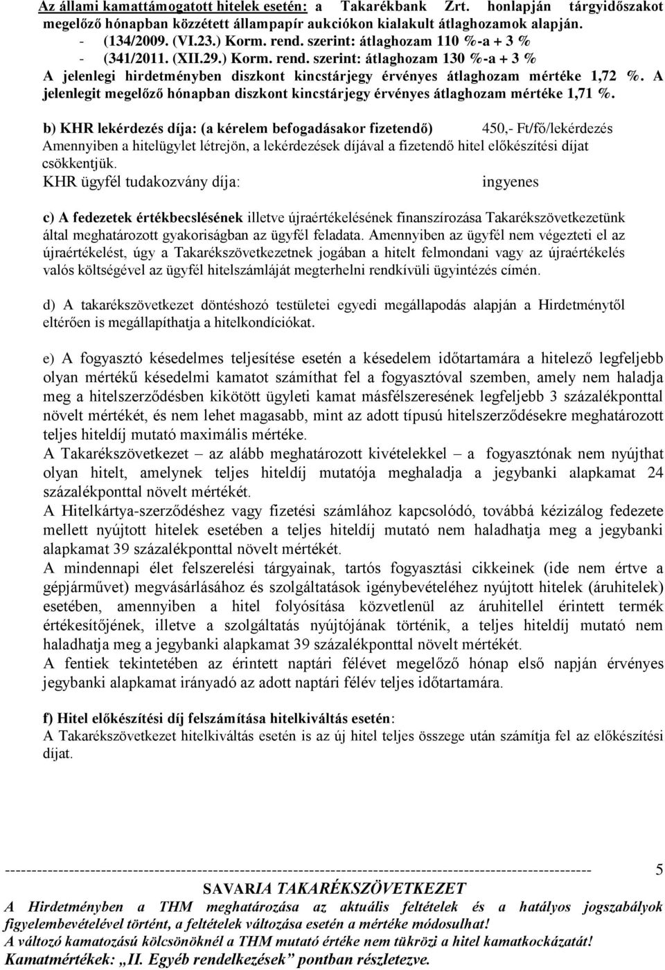 A jelenlegit megelőző hónapban diszkont kincstárjegy érvényes átlaghozam mértéke 1,71 %.