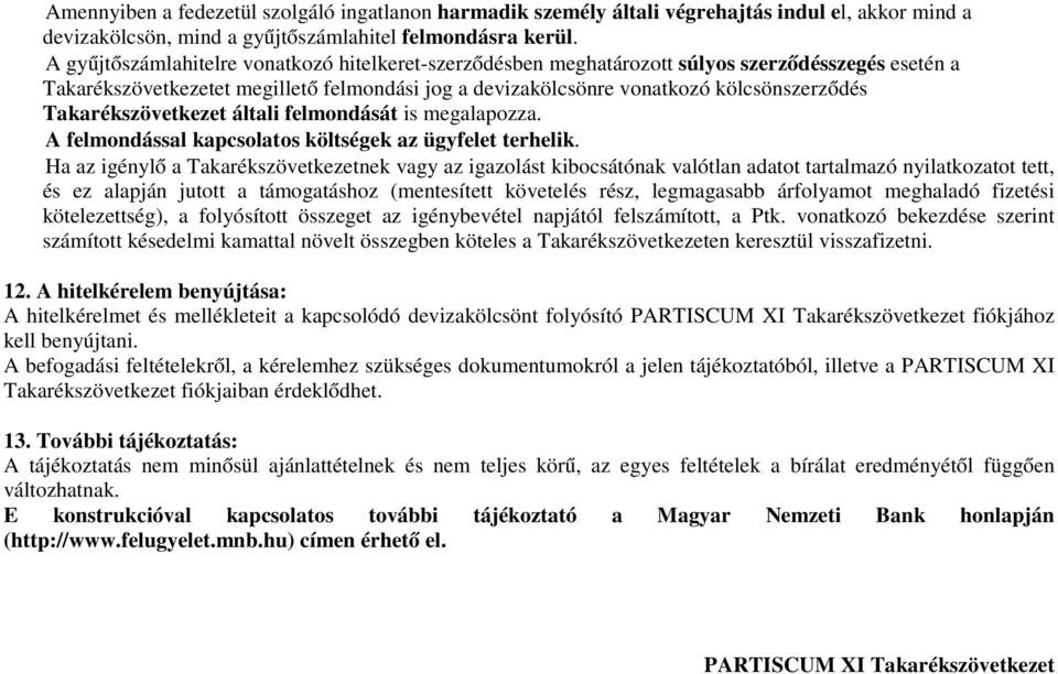 Takarékszövetkezet általi felmondását is megalapozza. A felmondással kapcsolatos költségek az ügyfelet terhelik.