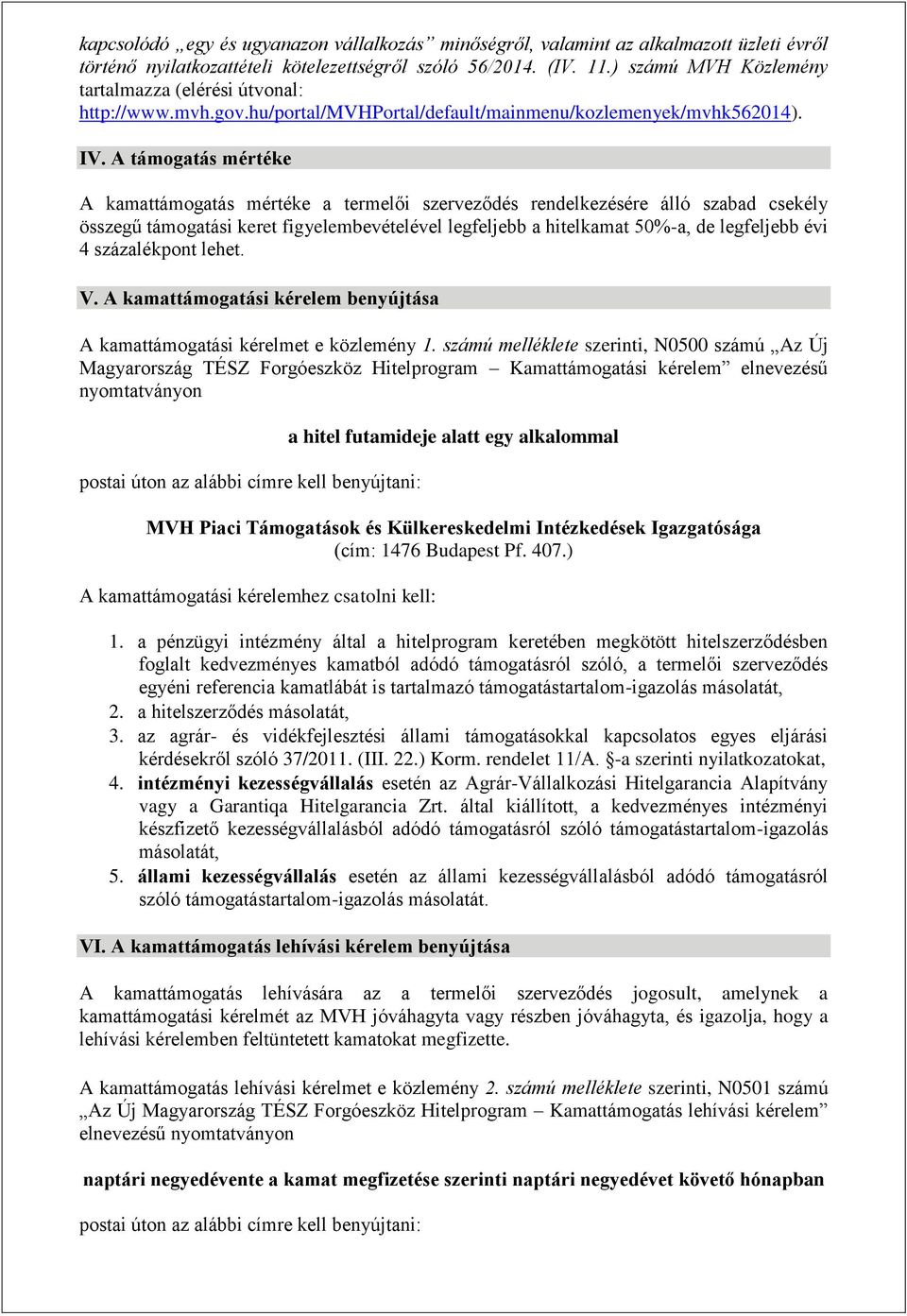 A támogatás mértéke A kamattámogatás mértéke a termelői szerveződés rendelkezésére álló szabad csekély összegű támogatási keret figyelembevételével legfeljebb a hitelkamat 50%-a, de legfeljebb évi 4