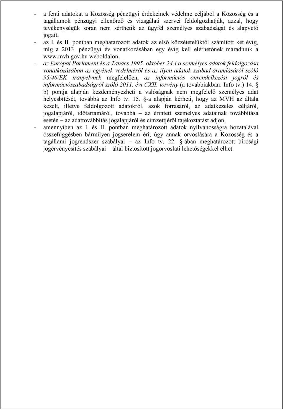 pénzügyi év vonatkozásában egy évig kell elérhetőnek maradniuk a www.mvh.gov.hu weboldalon, - az Európai Parlament és a Tanács 1995.