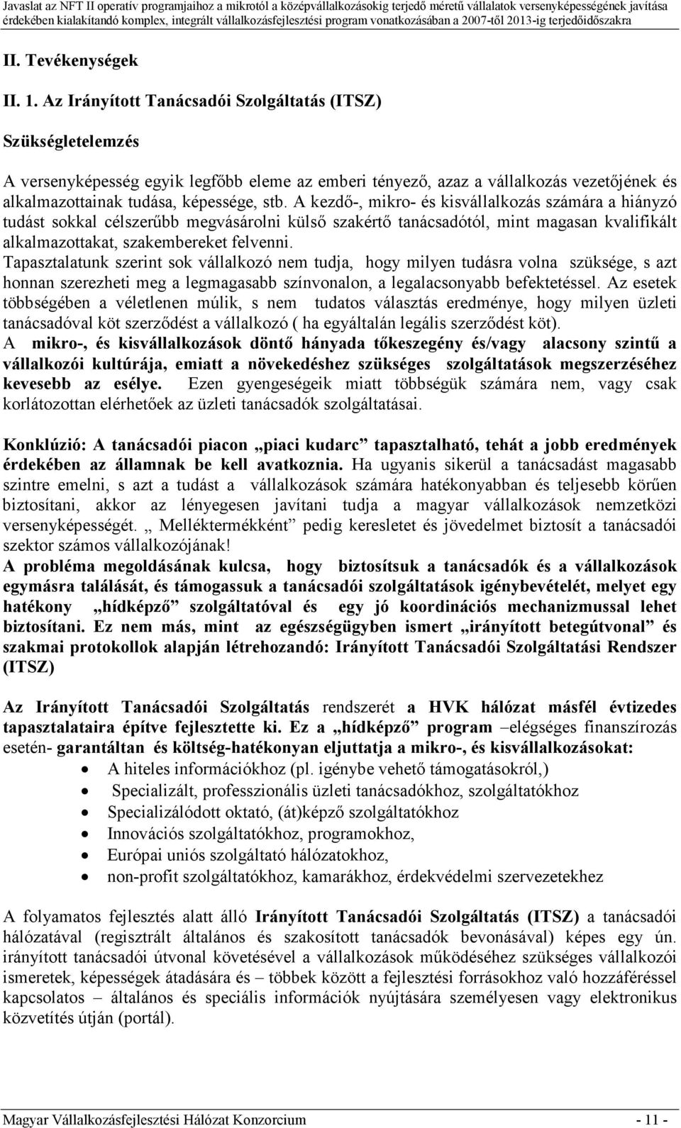 A kezdı-, mikro- és kisvállalkozás számára a hiányzó tudást sokkal célszerőbb megvásárolni külsı szakértı tanácsadótól, mint magasan kvalifikált alkalmazottakat, szakembereket felvenni.