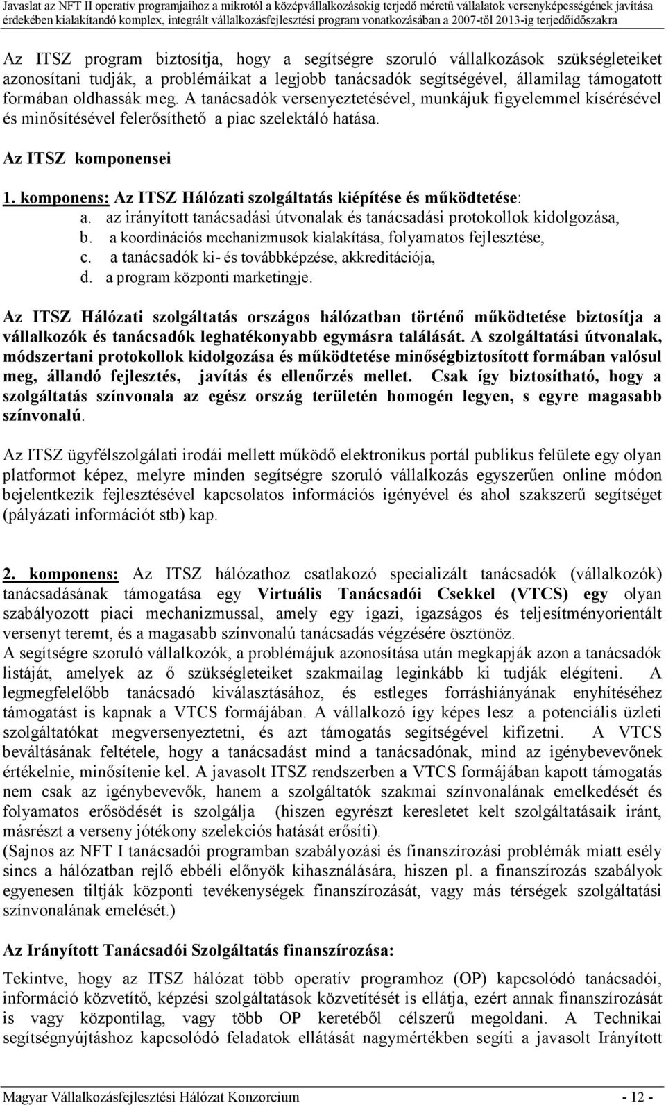 komponens: Az ITSZ Hálózati szolgáltatás kiépítése és mőködtetése: a. az irányított tanácsadási útvonalak és tanácsadási protokollok kidolgozása, b.