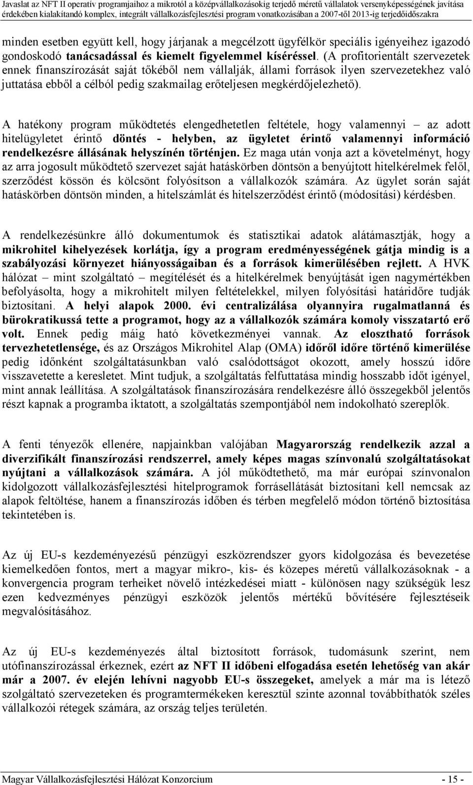 A hatékony program mőködtetés elengedhetetlen feltétele, hogy valamennyi az adott hitelügyletet érintı döntés - helyben, az ügyletet érintı valamennyi információ rendelkezésre állásának helyszínén