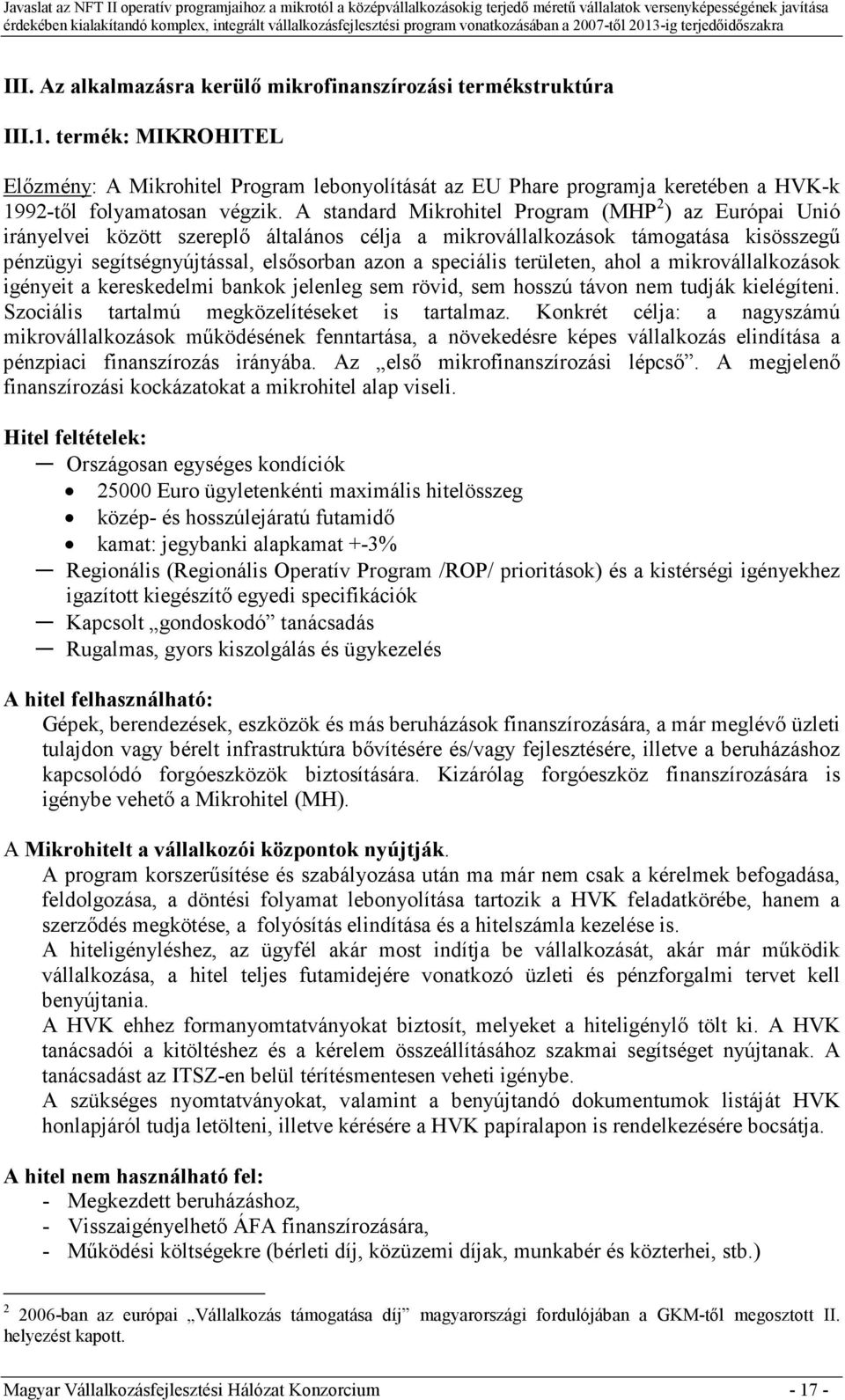 A standard Mikrohitel Program (MHP 2 ) az Európai Unió irányelvei között szereplı általános célja a mikrovállalkozások támogatása kisösszegő pénzügyi segítségnyújtással, elsısorban azon a speciális