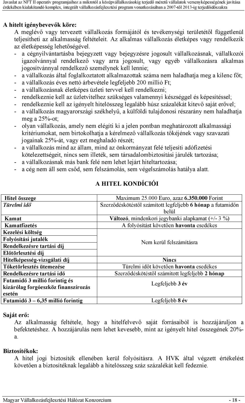 - a cégnyilvántartásba bejegyzett vagy bejegyzésre jogosult vállalkozásnak, vállalkozói igazolvánnyal rendelkezı vagy arra jogosult, vagy egyéb vállalkozásra alkalmas jogosítvánnyal rendelkezı