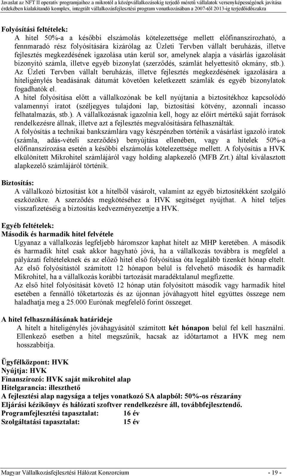 Az Üzleti Tervben vállalt beruházás, illetve fejlesztés megkezdésének igazolására a hiteligénylés beadásának dátumát követıen keletkezett számlák és egyéb bizonylatok fogadhatók el.