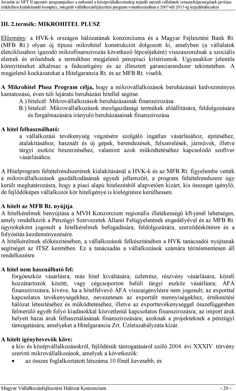 termékben megjelenı pénzpiaci kritériumok. Ugyanakkor jelentıs könnyítéseket alkalmaz a fedezetigény és az illesztett garanciarendszer tekintetében. A megjelenı kockázatokat a Hitelgarancia Rt.