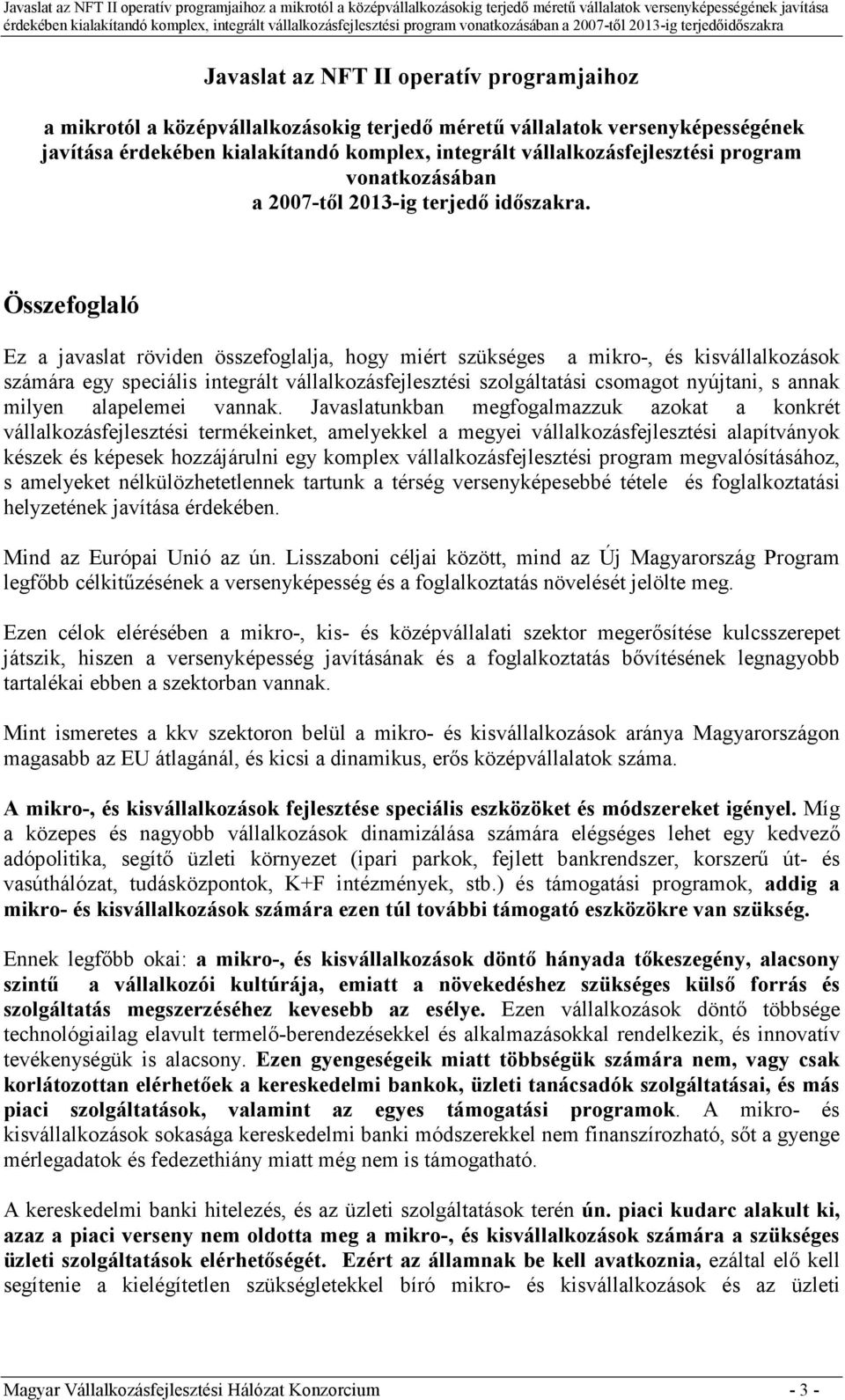 Összefoglaló Ez a javaslat röviden összefoglalja, hogy miért szükséges a mikro-, és kisvállalkozások számára egy speciális integrált vállalkozásfejlesztési szolgáltatási csomagot nyújtani, s annak