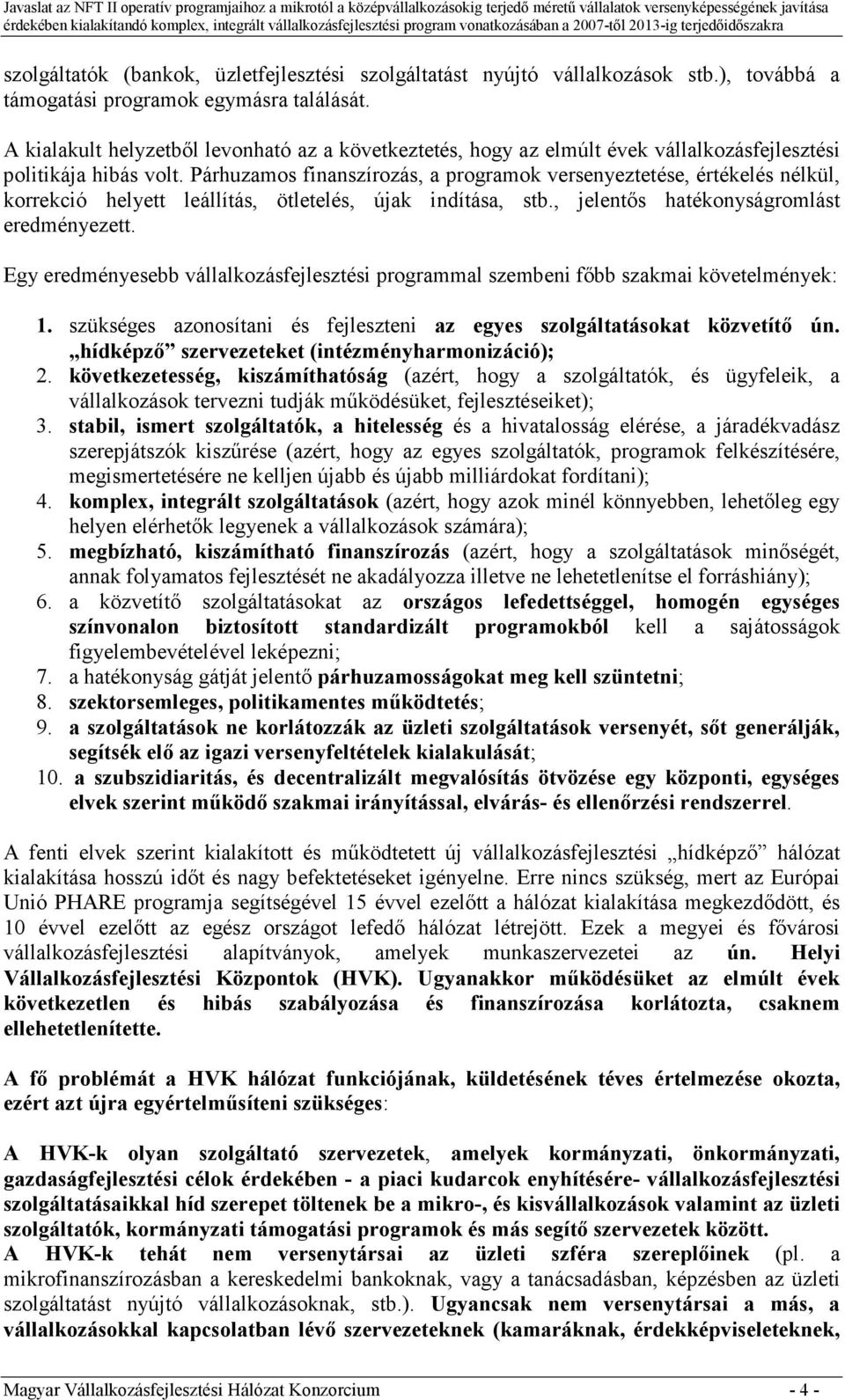 Párhuzamos finanszírozás, a programok versenyeztetése, értékelés nélkül, korrekció helyett leállítás, ötletelés, újak indítása, stb., jelentıs hatékonyságromlást eredményezett.
