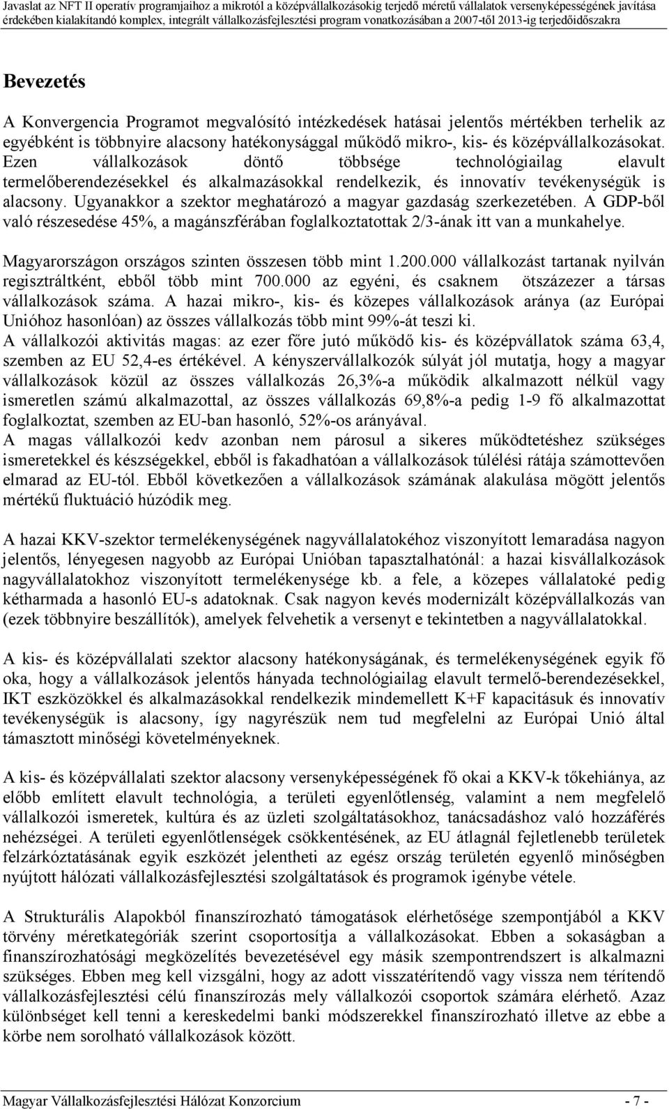 Ugyanakkor a szektor meghatározó a magyar gazdaság szerkezetében. A GDP-bıl való részesedése 45%, a magánszférában foglalkoztatottak 2/3-ának itt van a munkahelye.