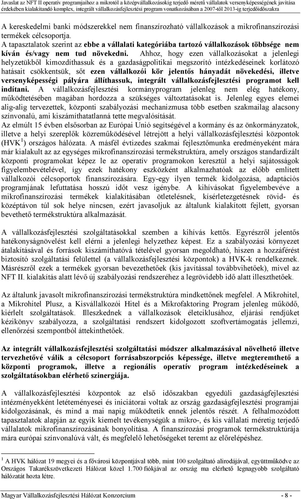 Ahhoz, hogy ezen vállalkozásokat a jelenlegi helyzetükbıl kimozdíthassuk és a gazdaságpolitikai megszorító intézkedéseinek korlátozó hatásait csökkentsük, sıt ezen vállalkozói kör jelentıs hányadát
