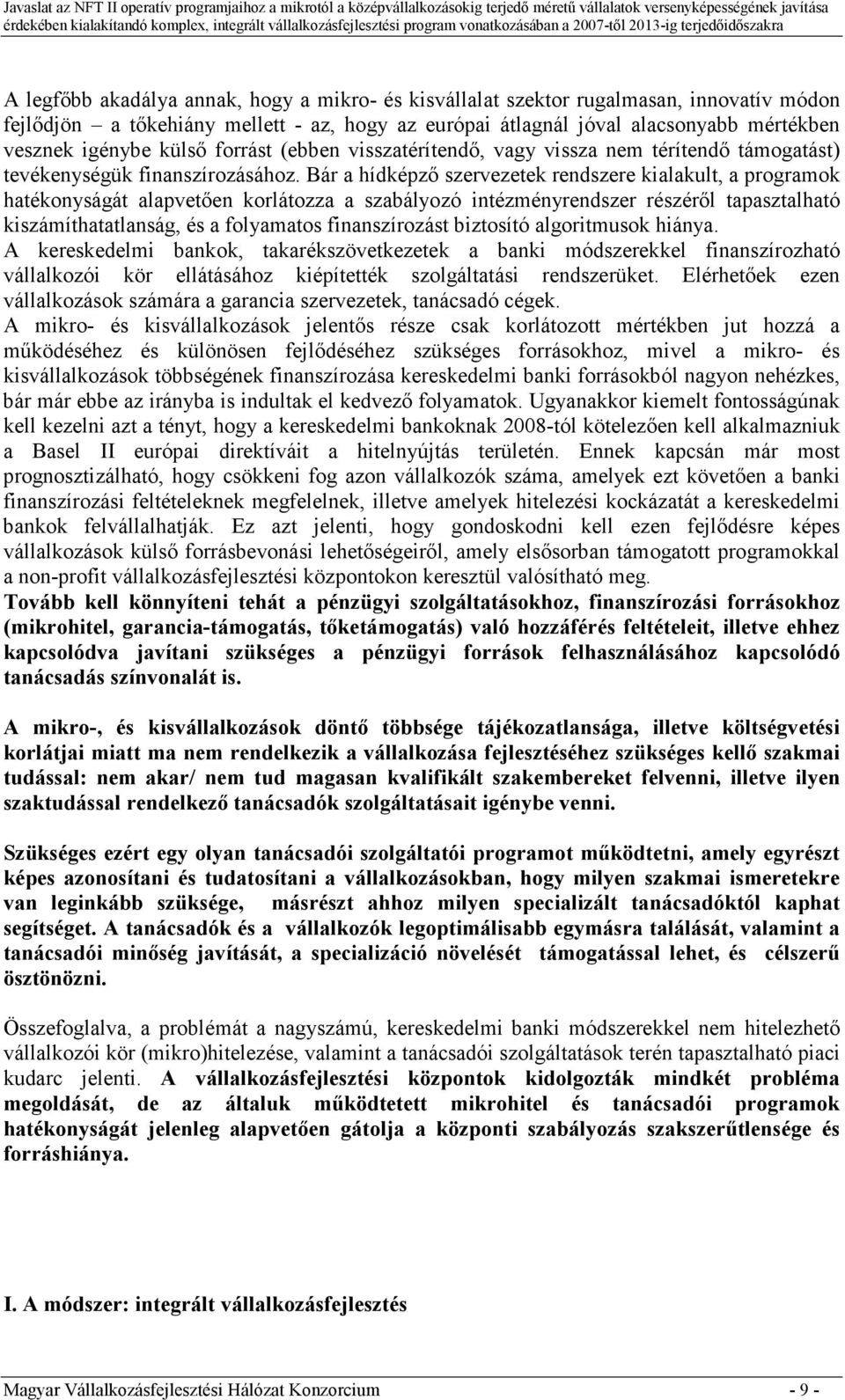 Bár a hídképzı szervezetek rendszere kialakult, a programok hatékonyságát alapvetıen korlátozza a szabályozó intézményrendszer részérıl tapasztalható kiszámíthatatlanság, és a folyamatos