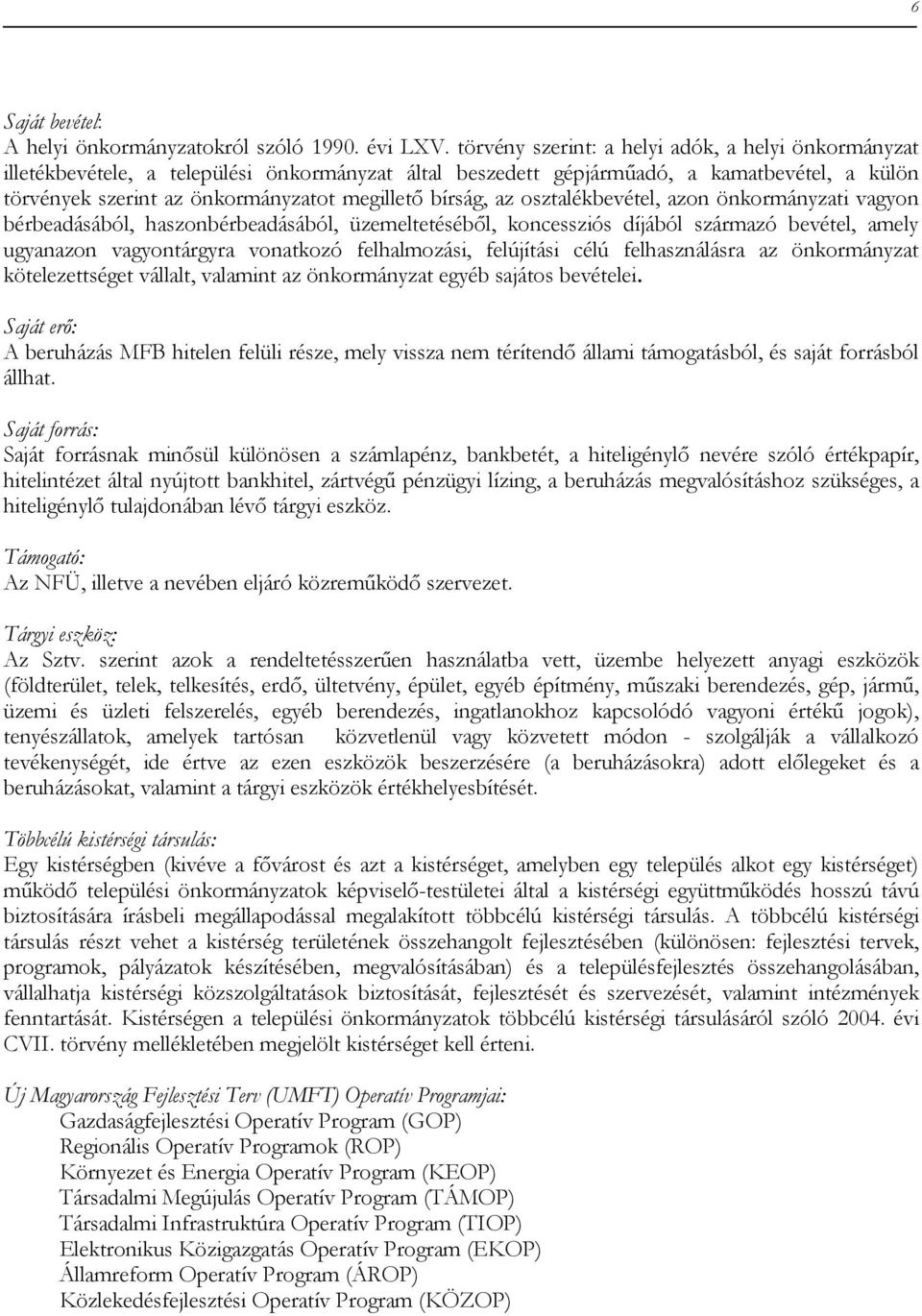 bírság, az osztalékbevétel, azon önkormányzati vagyon bérbeadásából, haszonbérbeadásából, üzemeltetéséből, koncessziós díjából származó bevétel, amely ugyanazon vagyontárgyra vonatkozó felhalmozási,