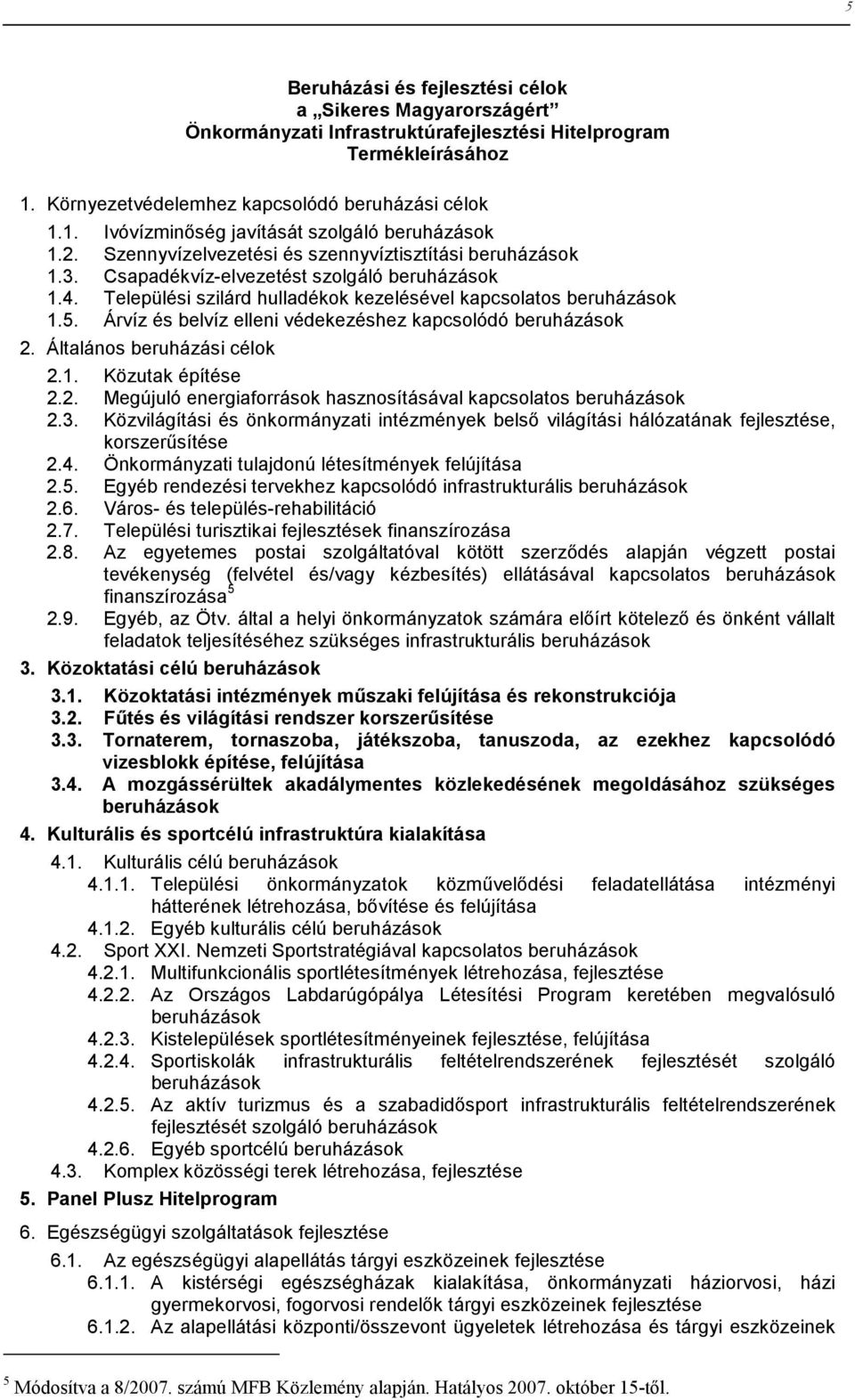 Árvíz és belvíz elleni védekezéshez kapcsolódó beruházások 2. Általános beruházási célok 2.1. Közutak építése 2.2. Megújuló energiaforrások hasznosításával kapcsolatos beruházások 2.3.