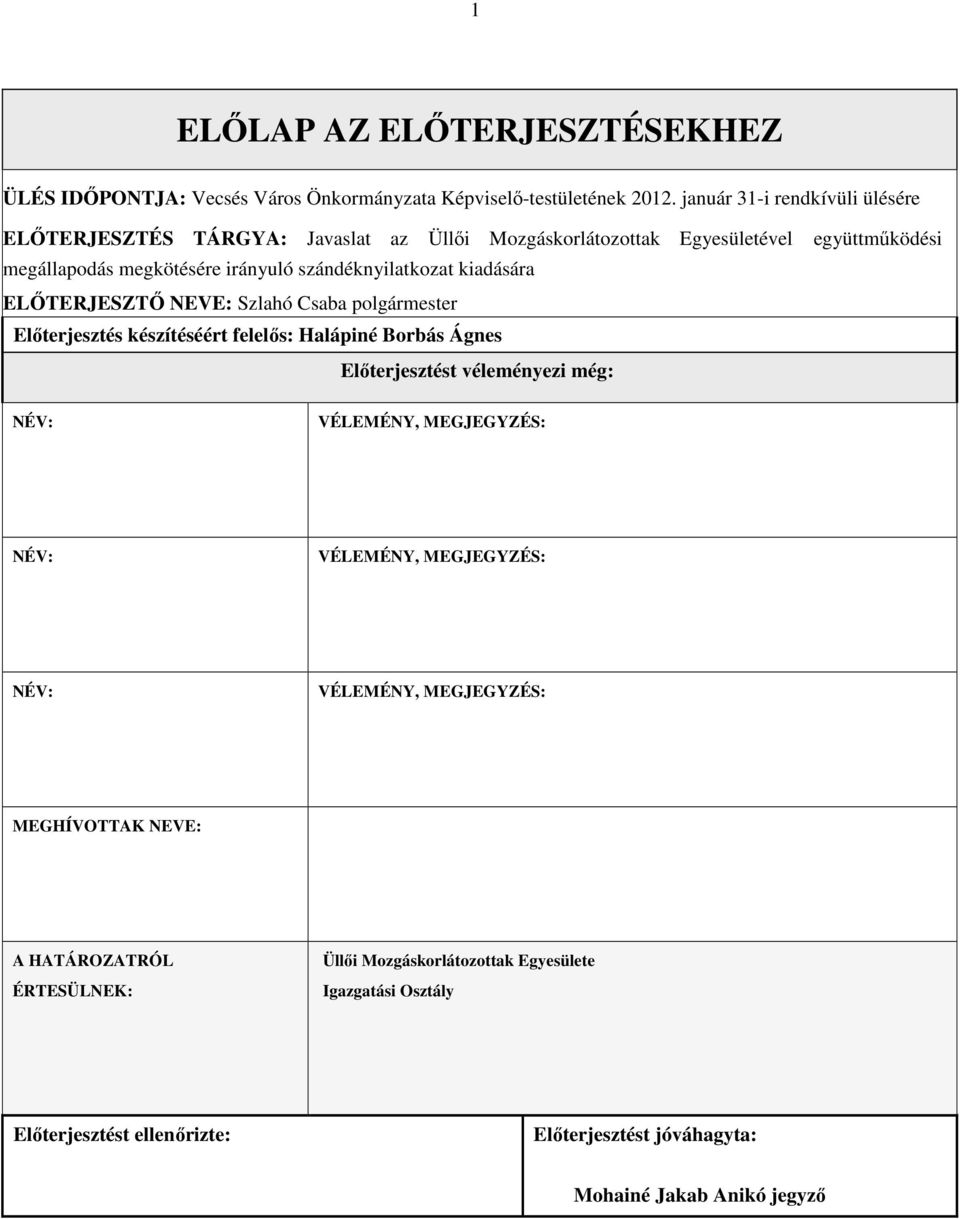 szándéknyilatkozat kiadására ELİTERJESZTİ NEVE: Szlahó Csaba polgármester Elıterjesztés készítéséért felelıs: Halápiné Borbás Ágnes Elıterjesztést véleményezi még: