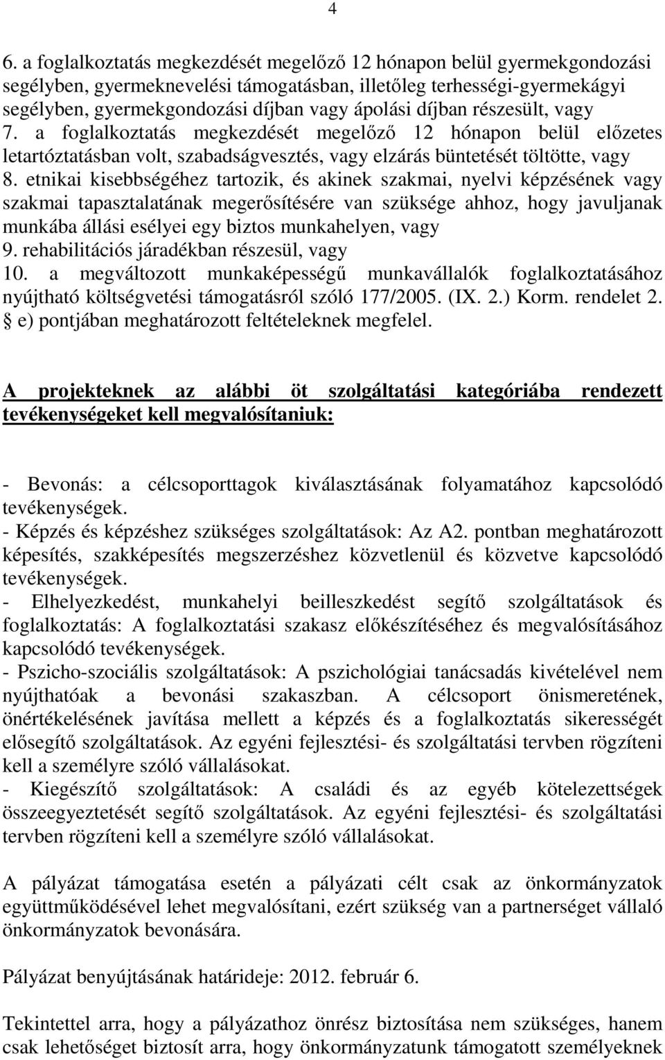 etnikai kisebbségéhez tartozik, és akinek szakmai, nyelvi képzésének vagy szakmai tapasztalatának megerısítésére van szüksége ahhoz, hogy javuljanak munkába állási esélyei egy biztos munkahelyen,