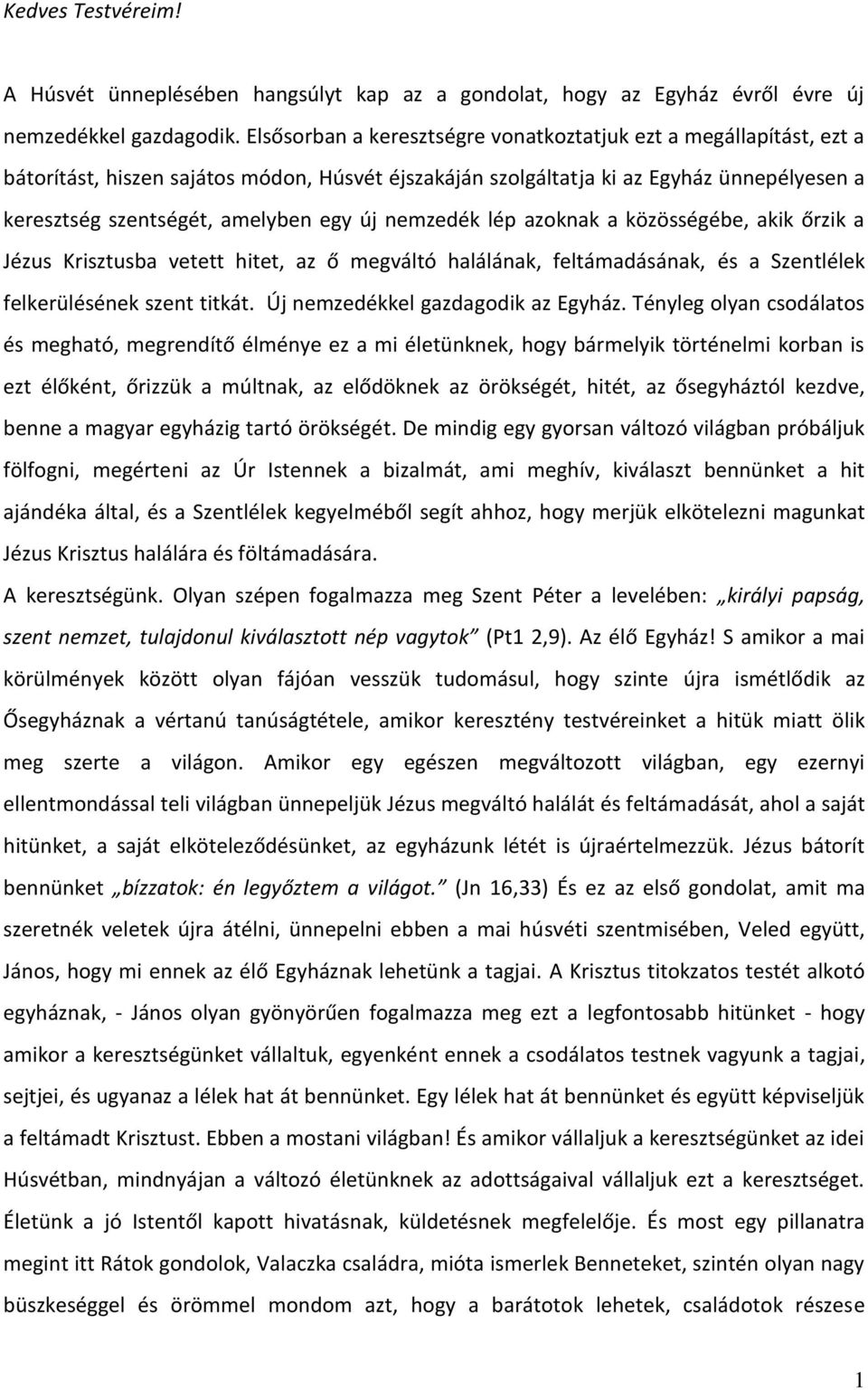 nemzedék lép azoknak a közösségébe, akik őrzik a Jézus Krisztusba vetett hitet, az ő megváltó halálának, feltámadásának, és a Szentlélek felkerülésének szent titkát.