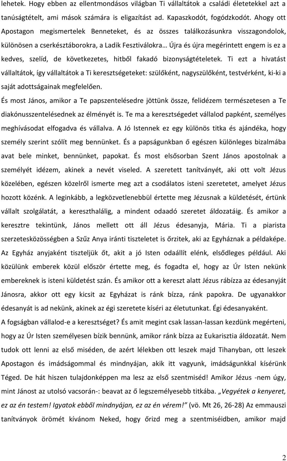 de következetes, hitből fakadó bizonyságtételetek. Ti ezt a hivatást vállaltátok, így vállaltátok a Ti keresztségeteket: szülőként, nagyszülőként, testvérként, ki-ki a saját adottságainak megfelelően.