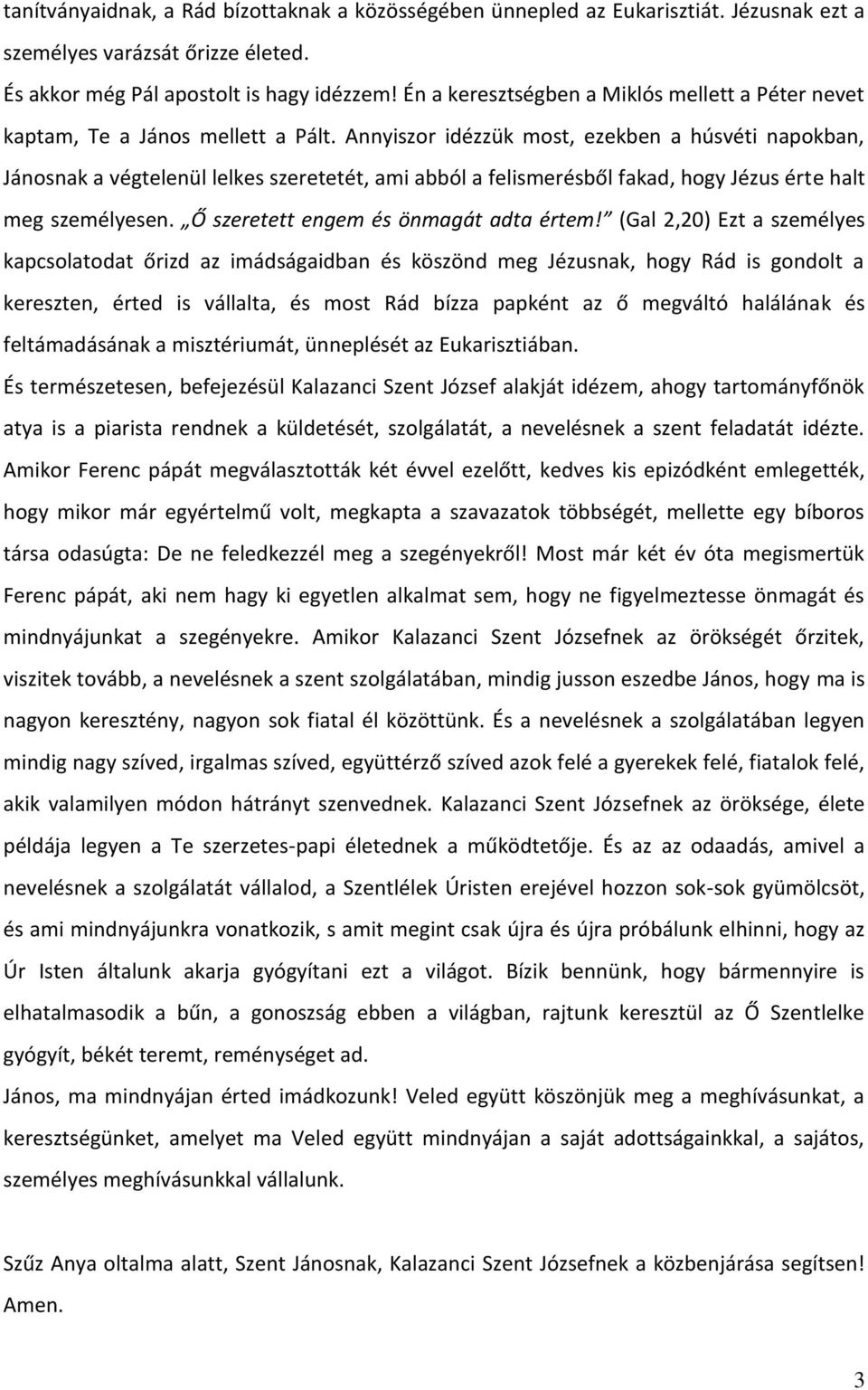 Annyiszor idézzük most, ezekben a húsvéti napokban, Jánosnak a végtelenül lelkes szeretetét, ami abból a felismerésből fakad, hogy Jézus érte halt meg személyesen.