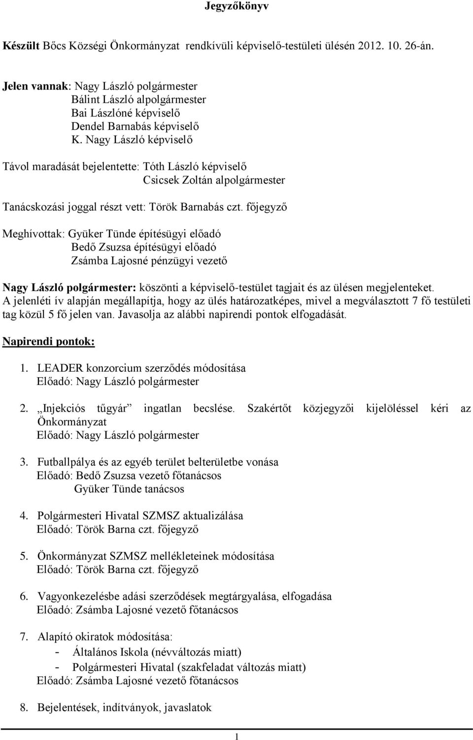 Nagy László képviselő Távol maradását bejelentette: Tóth László képviselő Csicsek Zoltán alpolgármester Tanácskozási joggal részt vett: Török Barnabás czt.