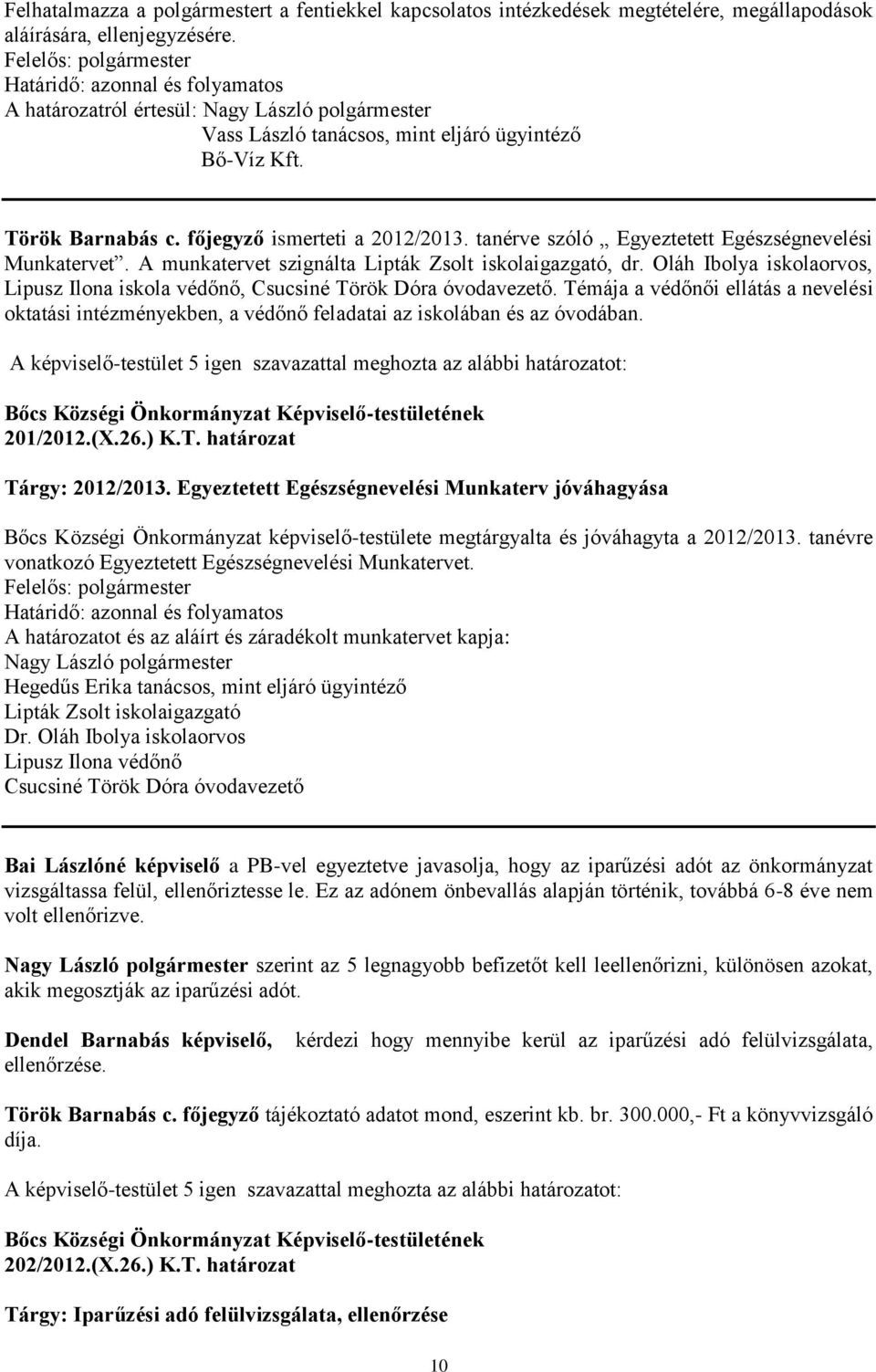 Oláh Ibolya iskolaorvos, Lipusz Ilona iskola védőnő, Csucsiné Török Dóra óvodavezető. Témája a védőnői ellátás a nevelési oktatási intézményekben, a védőnő feladatai az iskolában és az óvodában.