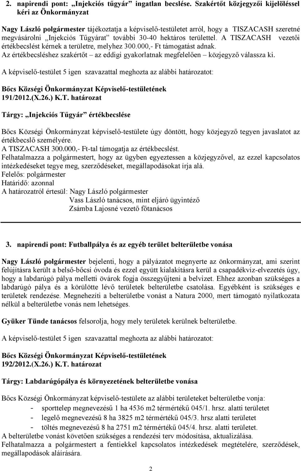 hektáros területtel. A TISZACASH vezetői értékbecslést kérnek a területre, melyhez 300.000,- Ft támogatást adnak. Az értékbecsléshez szakértőt az eddigi gyakorlatnak megfelelően közjegyző válassza ki.