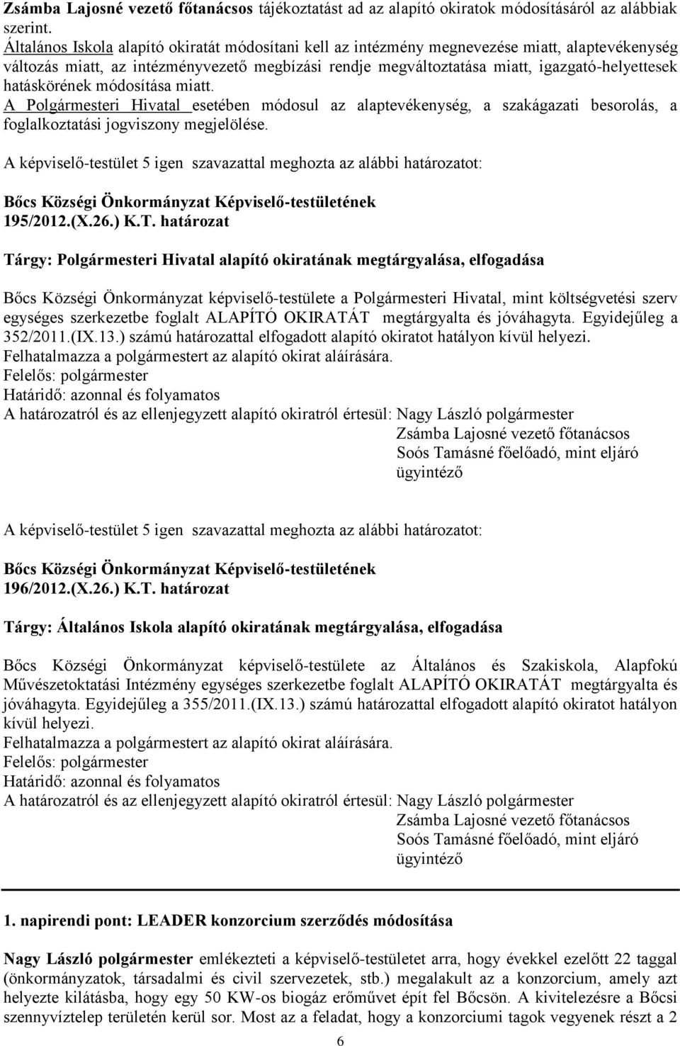 hatáskörének módosítása miatt. A Polgármesteri Hivatal esetében módosul az alaptevékenység, a szakágazati besorolás, a foglalkoztatási jogviszony megjelölése. 195/2012.(X.26.) K.T.