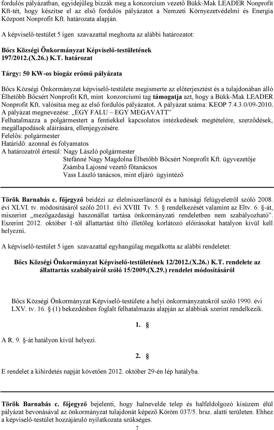határozat Tárgy: 50 KW-os biogáz erőmű pályázata Bőcs Községi Önkormányzat képviselő-testülete megismerte az előterjesztést és a tulajdonában álló Élhetőbb Bőcsért Nonprofit Kft, mint konzorciumi tag